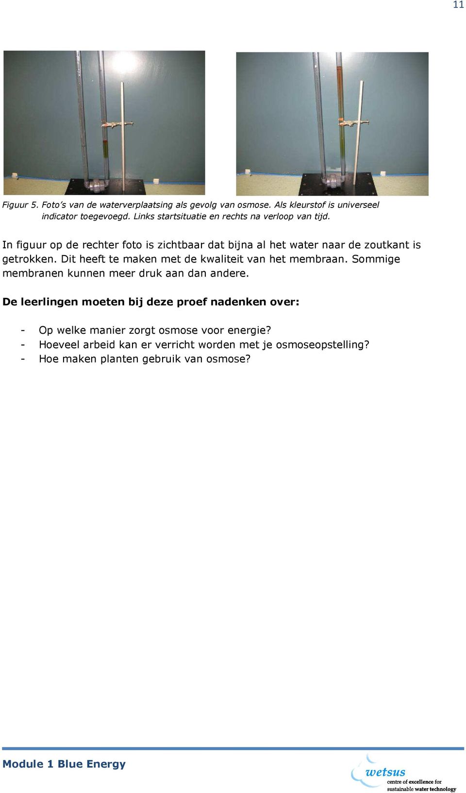 In figuur op de rechter foto is zichtbaar dat bijna al het water naar de zoutkant is getrokken.