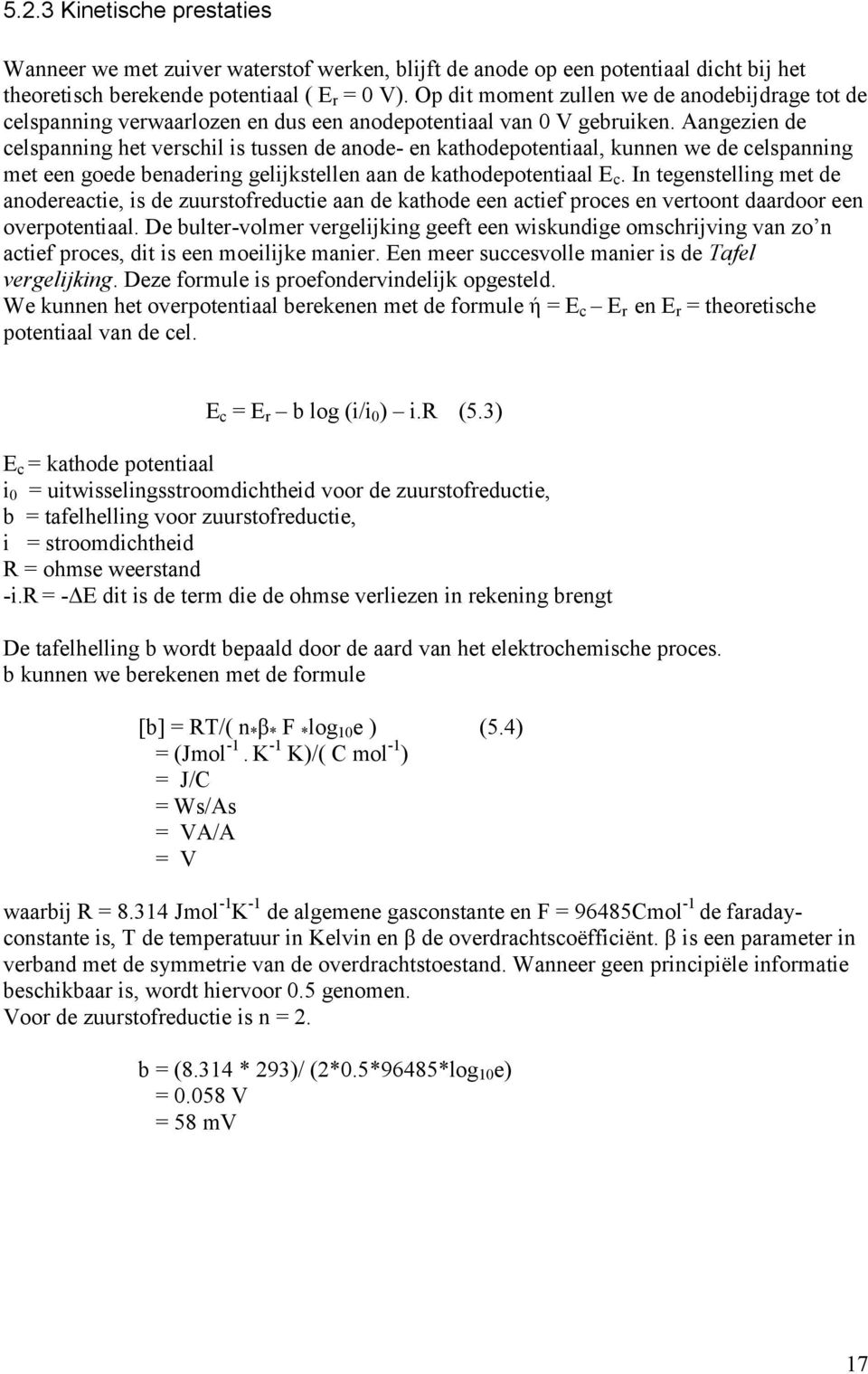 Aangezien de celspanning het verschil is tussen de anode- en kathodepotentiaal, kunnen we de celspanning met een goede benadering gelijkstellen aan de kathodepotentiaal E c.