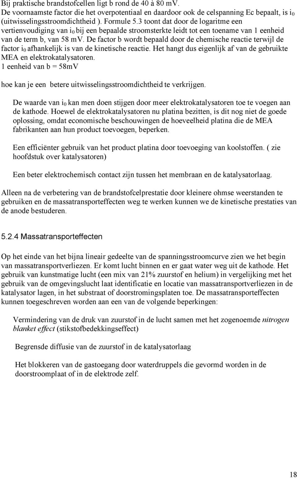 De factor b wordt bepaald door de chemische reactie terwijl de factor i 0 afhankelijk is van de kinetische reactie. Het hangt dus eigenlijk af van de gebruikte MEA en elektrokatalysatoren.