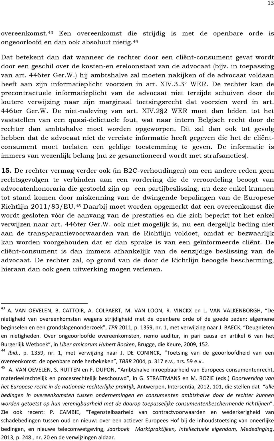 ) hij ambtshalve zal moeten nakijken of de advocaat voldaan heeft aan zijn informatieplicht voorzien in art. XIV.3.3 WER.