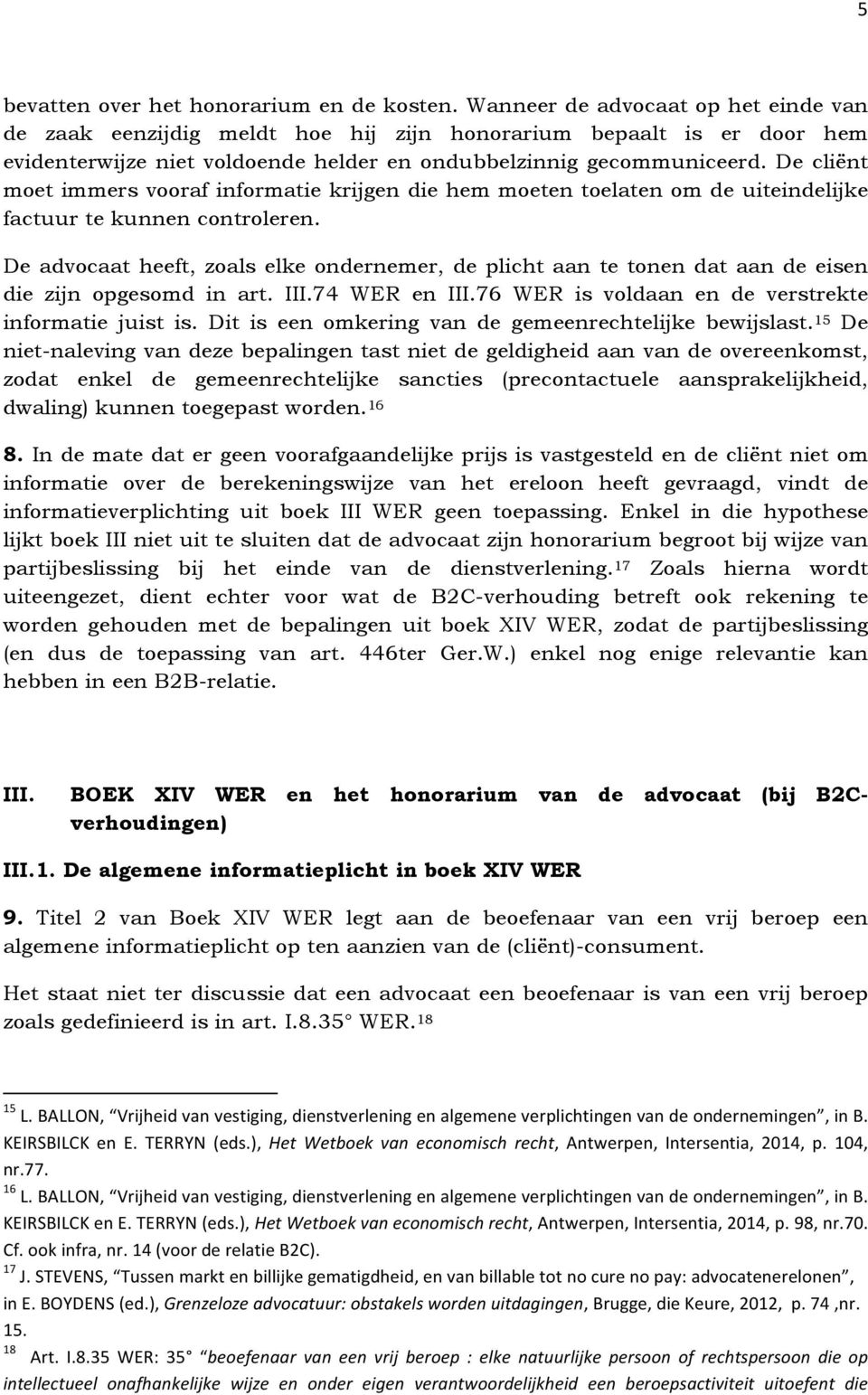 De cliënt moet immers vooraf informatie krijgen die hem moeten toelaten om de uiteindelijke factuur te kunnen controleren.