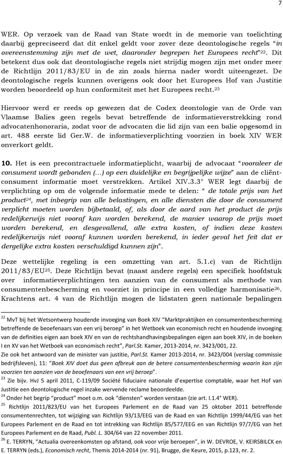 begrepen het Europees recht 22. Dit betekent dus ook dat deontologische regels niet strijdig mogen zijn met onder meer de Richtlijn 2011/83/EU in de zin zoals hierna nader wordt uiteengezet.