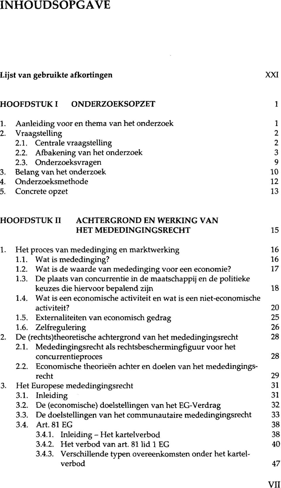 Het proces van mededinging en marktwerking 16 1.1. Wat is mededinging? 16 1.2. Wat is de waarde van mededinging voor een economie? 17 1.3.