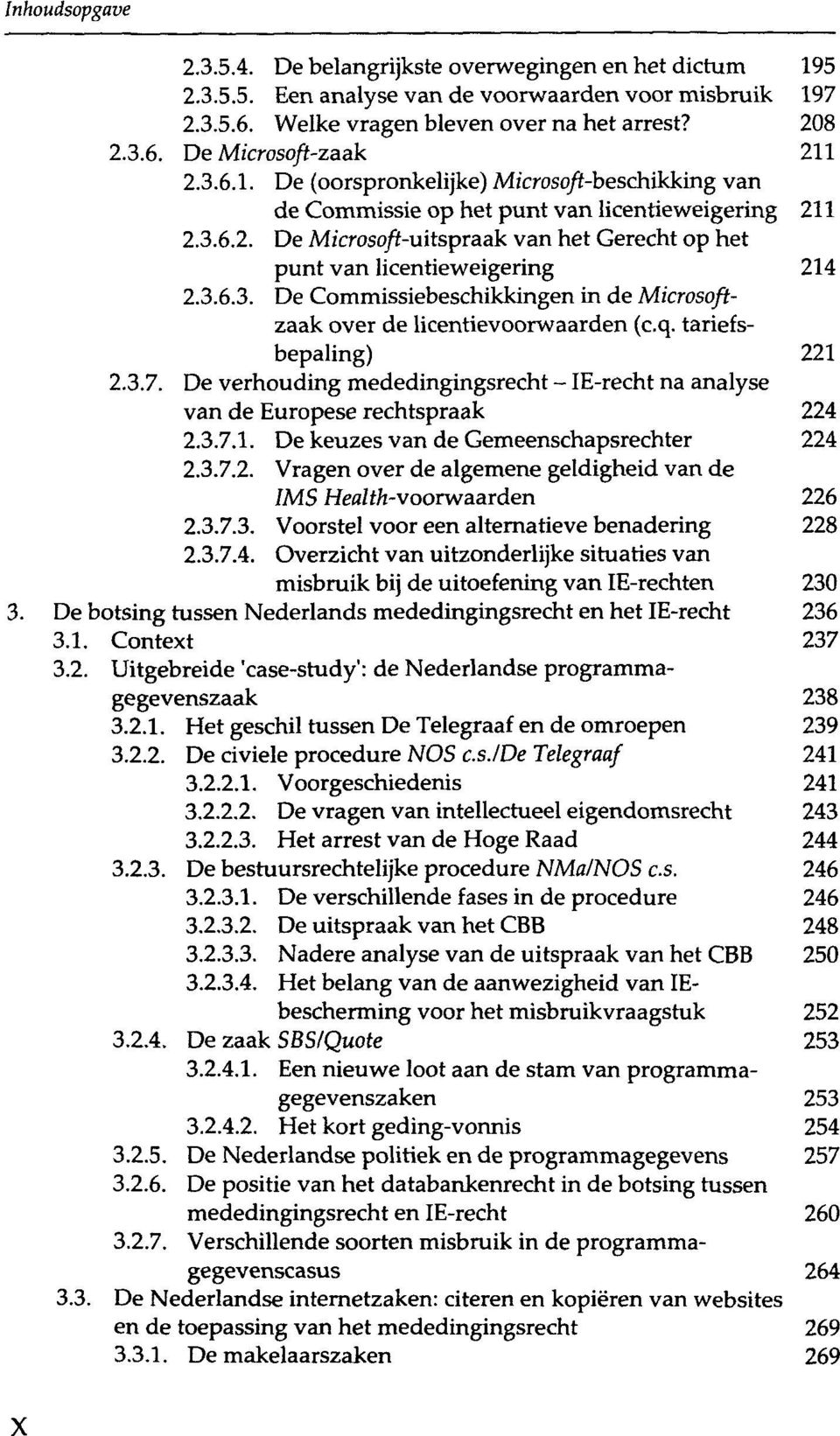 q. tariefsbepaling) 221 2.3.7. De verhouding mededingingsrecht - IE-recht na analyse van de Europese rechtspraak 224 2.3.7.1. De keuzes van de Gemeenschapsrechter 224 2.3.7.2. Vragen over de algemene geldigheid van de IMS Heul th-voorwaarden 226 2.