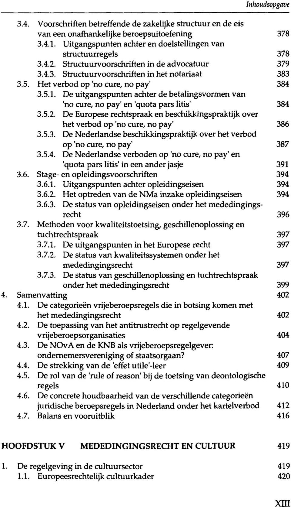 De uitgangspunten achter de betalingsvormen van 'no cure, no pay' en 'quota pars litis' 384 3.5.2. De Europese rechtspraak en beschikkingspraktijk over het verbod op 'no cure, no pay' 386 3.5.3. De Nederlandse beschikkingspraktijk over het verbod op 'no cure, no pay' 387 3.