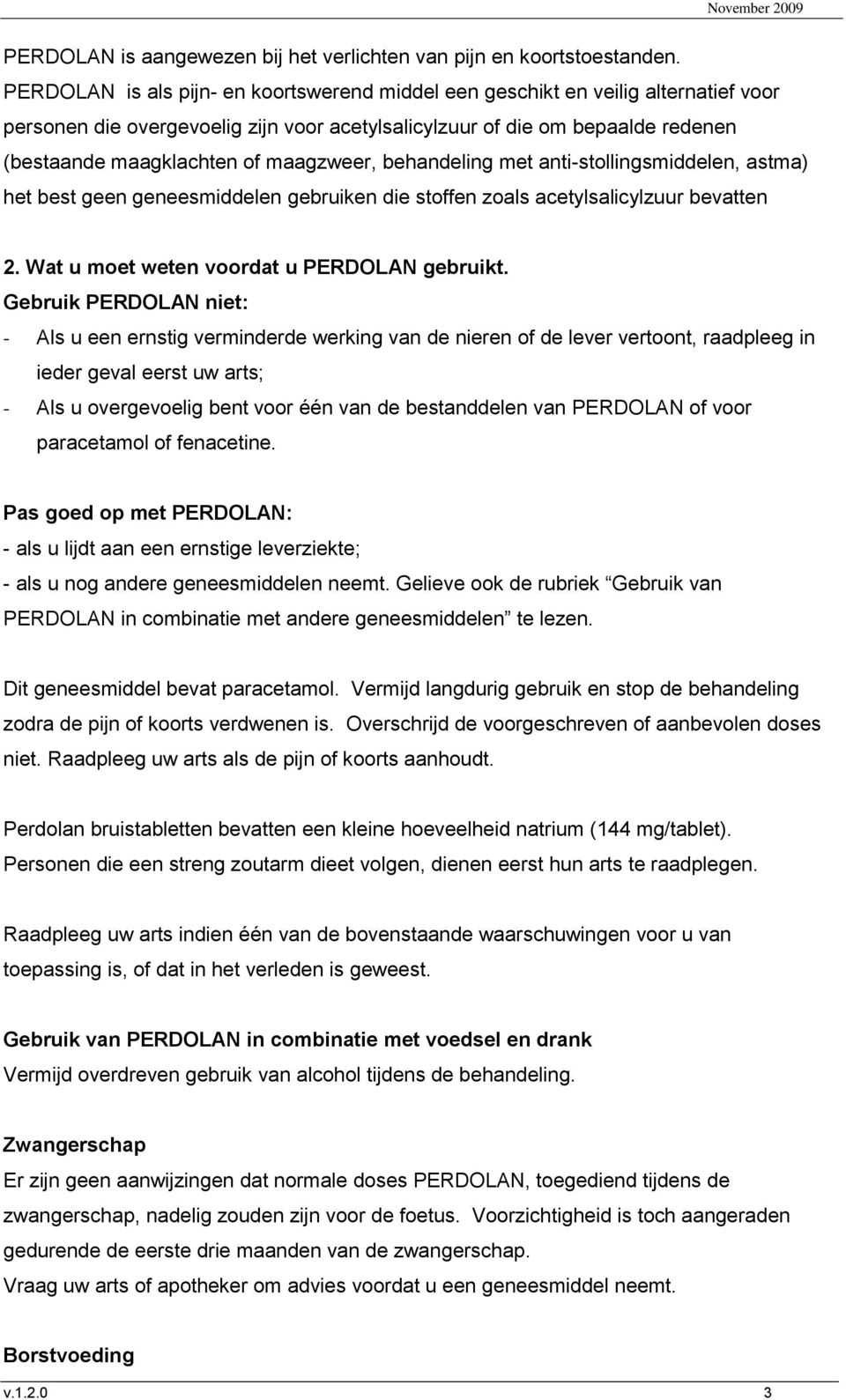 maagzweer, behandeling met anti-stollingsmiddelen, astma) het best geen geneesmiddelen gebruiken die stoffen zoals acetylsalicylzuur bevatten 2. Wat u moet weten voordat u PERDOLAN gebruikt.