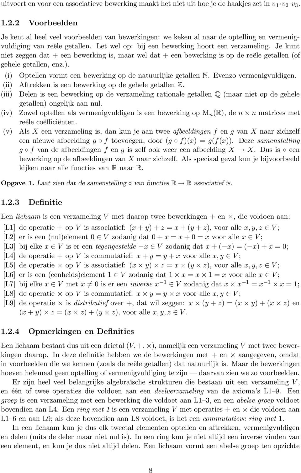Je kunt niet zeggen dat + een bewerking is, maar wel dat + een bewerking is op de reële getallen (of gehele getallen, enz.). (i) Optellen vormt een bewerking op de natuurlijke getallen N.
