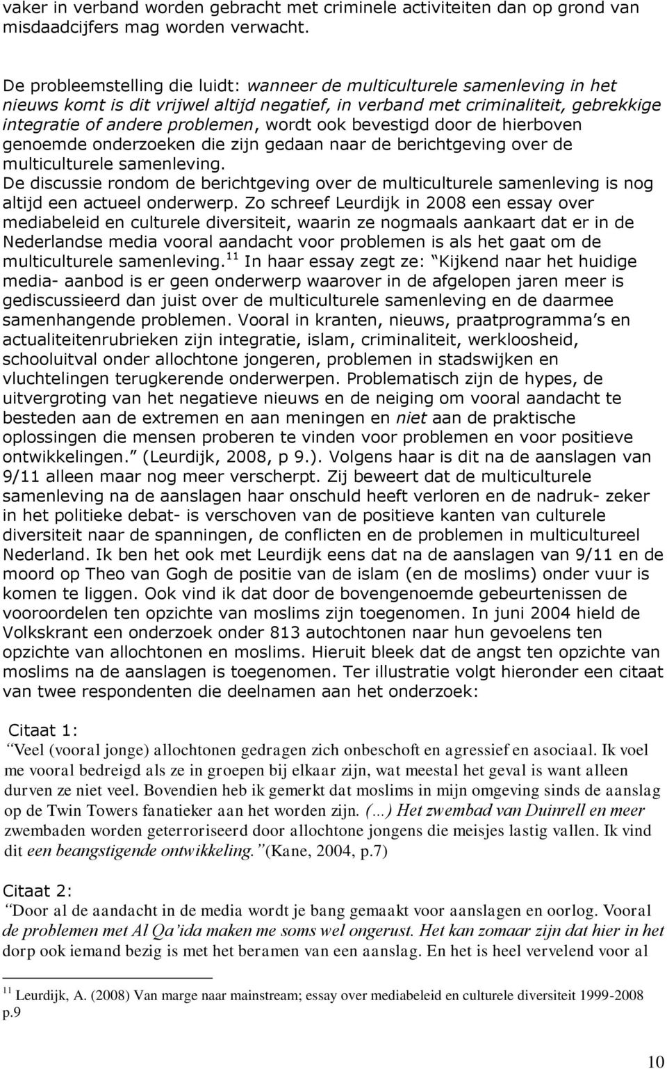 ook bevestigd door de hierboven genoemde onderzoeken die zijn gedaan naar de berichtgeving over de multiculturele samenleving.