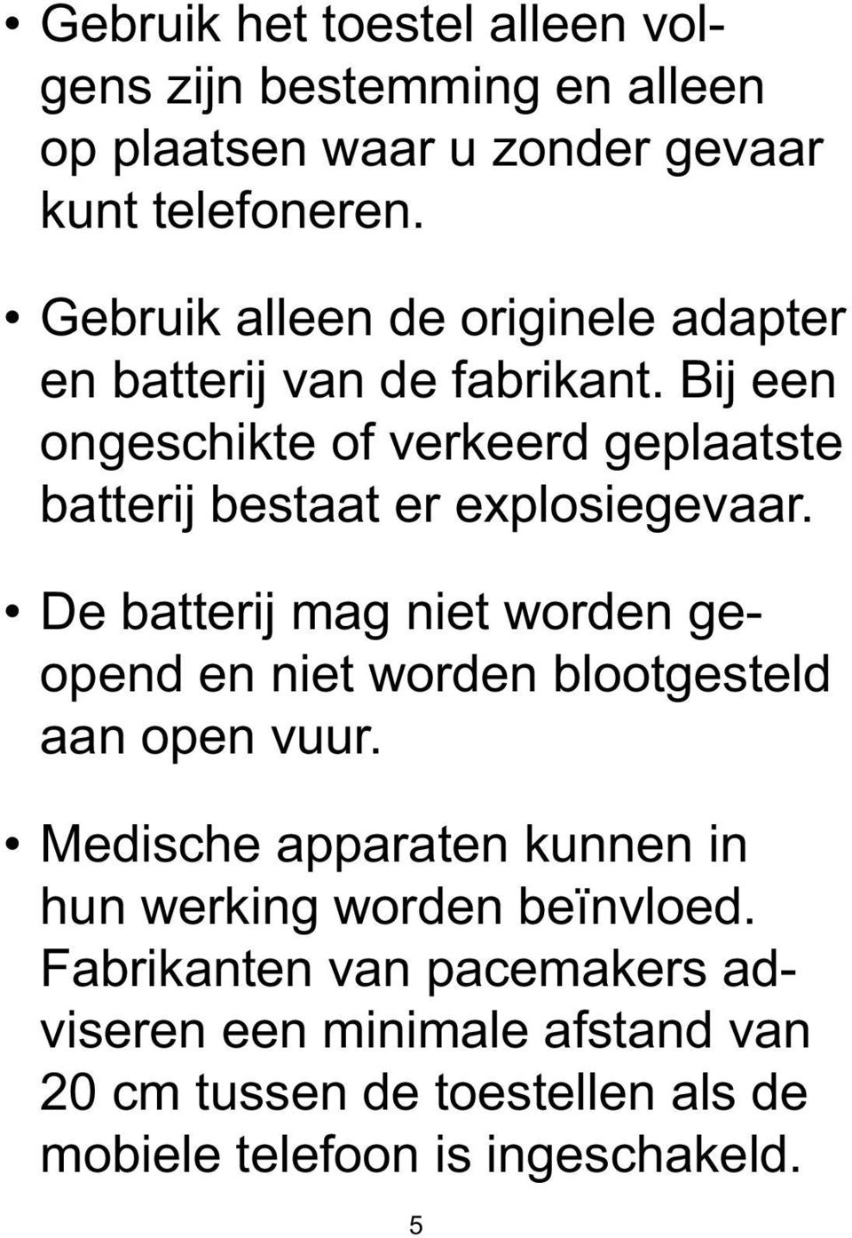 Bij een ongeschikte of verkeerd geplaatste batterij bestaat er explosiegevaar.