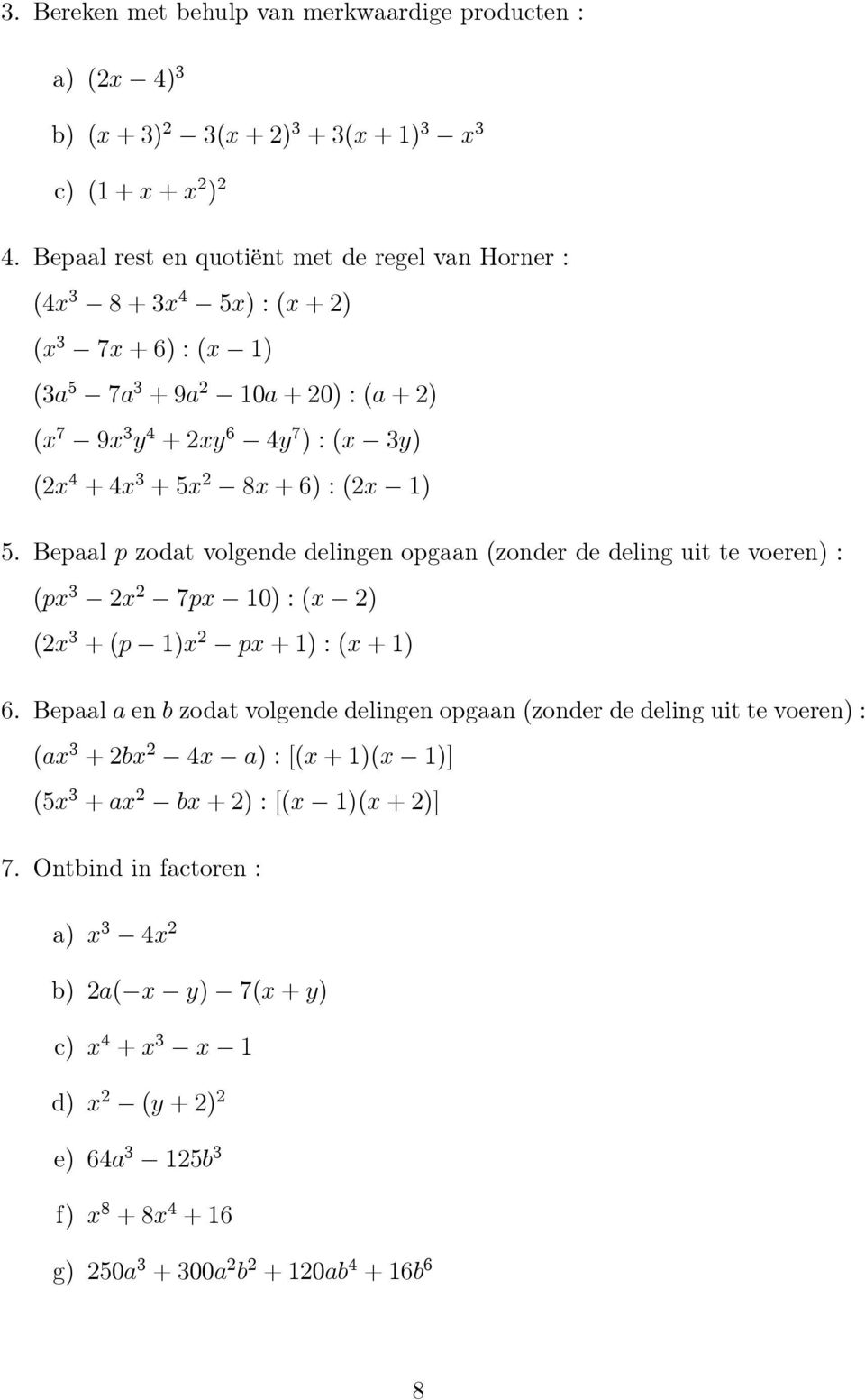 +6):( ) 5. Bepaal p zodat volgende delingen opgaan (zonder de deling uit te voeren) : (p 3 7p 0) : ( ) ( 3 +(p ) p +):( +) 6.