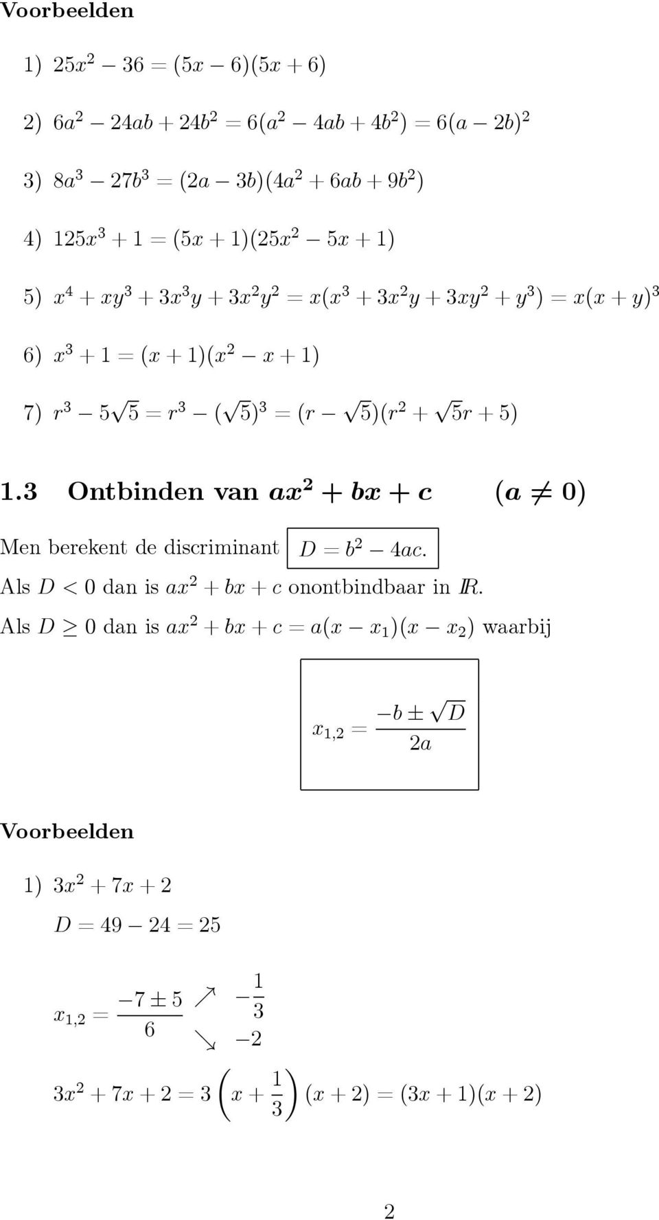 3 Ontbinden van a + b + c (a = 0) Men berekent de discriminant D = b 4ac. Als D<0danisa + b + c onontbindbaar in IR.