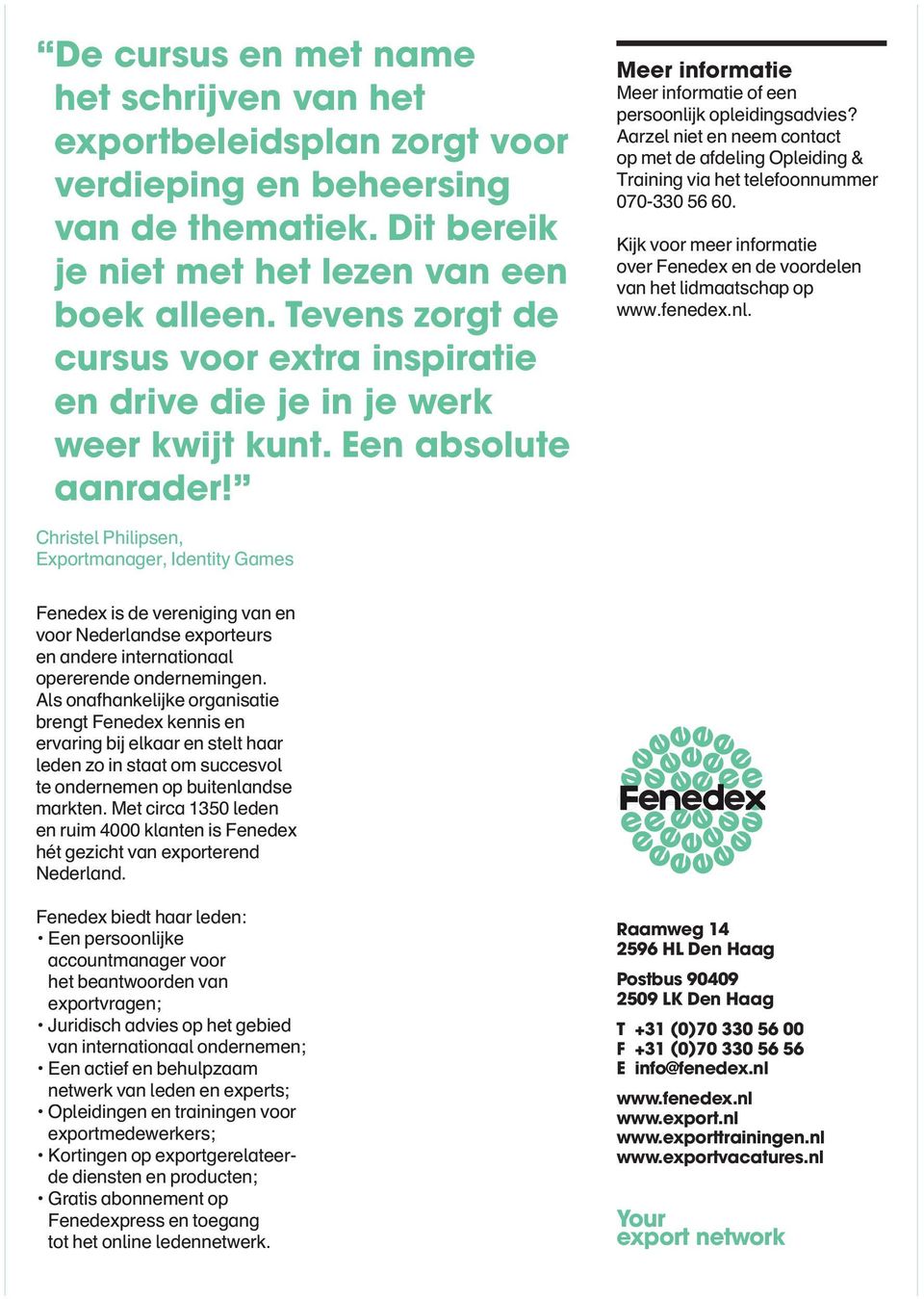Aarzel niet en neem contact op met de afdeling Opleiding & Training via het telefoonnummer 070-330 56 60. Kijk voor meer informatie over Fenedex en de voordelen van het lidmaatschap op www.fenedex.nl.