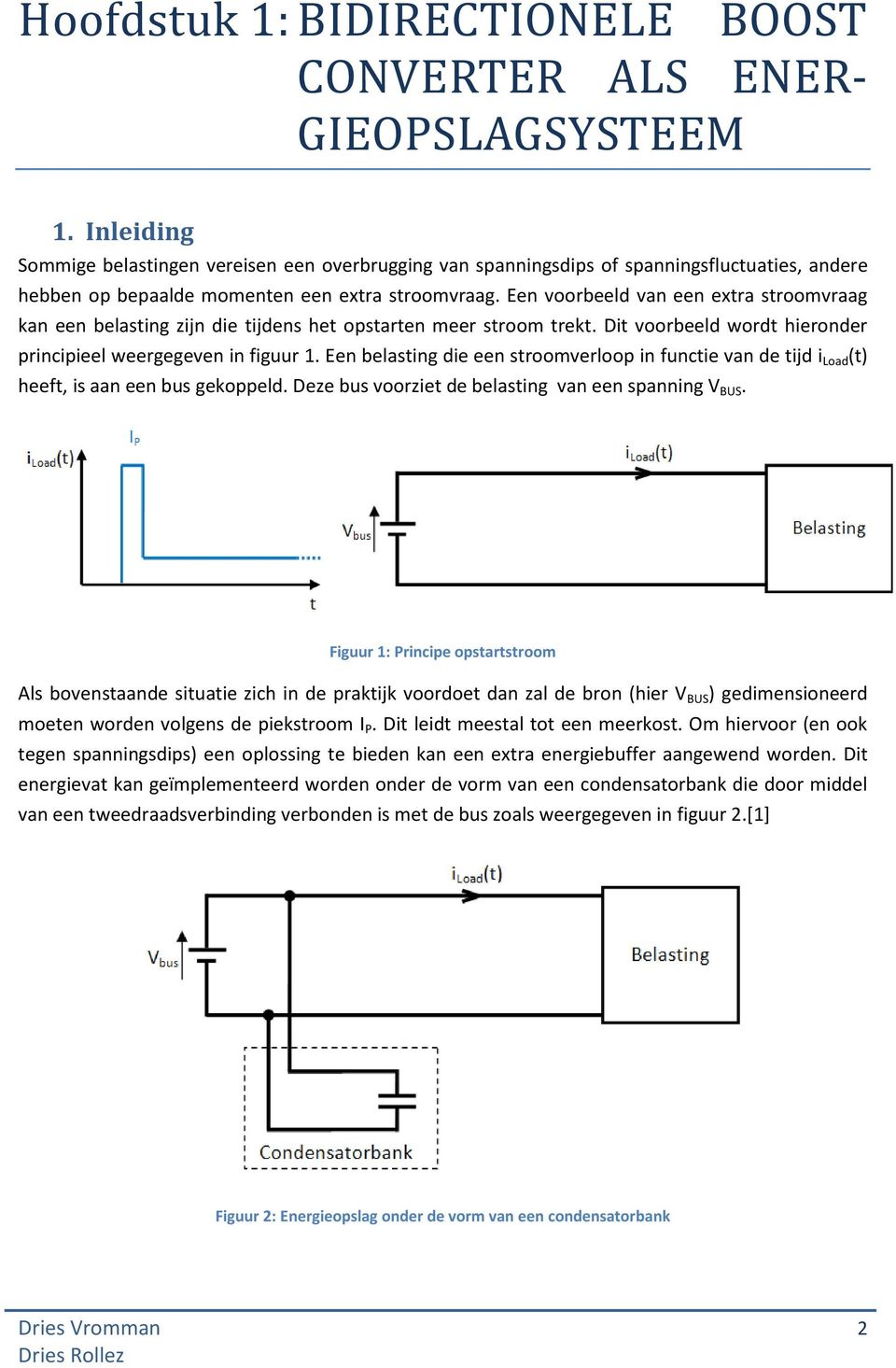 Een voorbeeld van een extra stroomvraag kan een belasting zijn die tijdens het opstarten meer stroom trekt. Dit voorbeeld wordt hieronder principieel weergegeven in figuur 1.