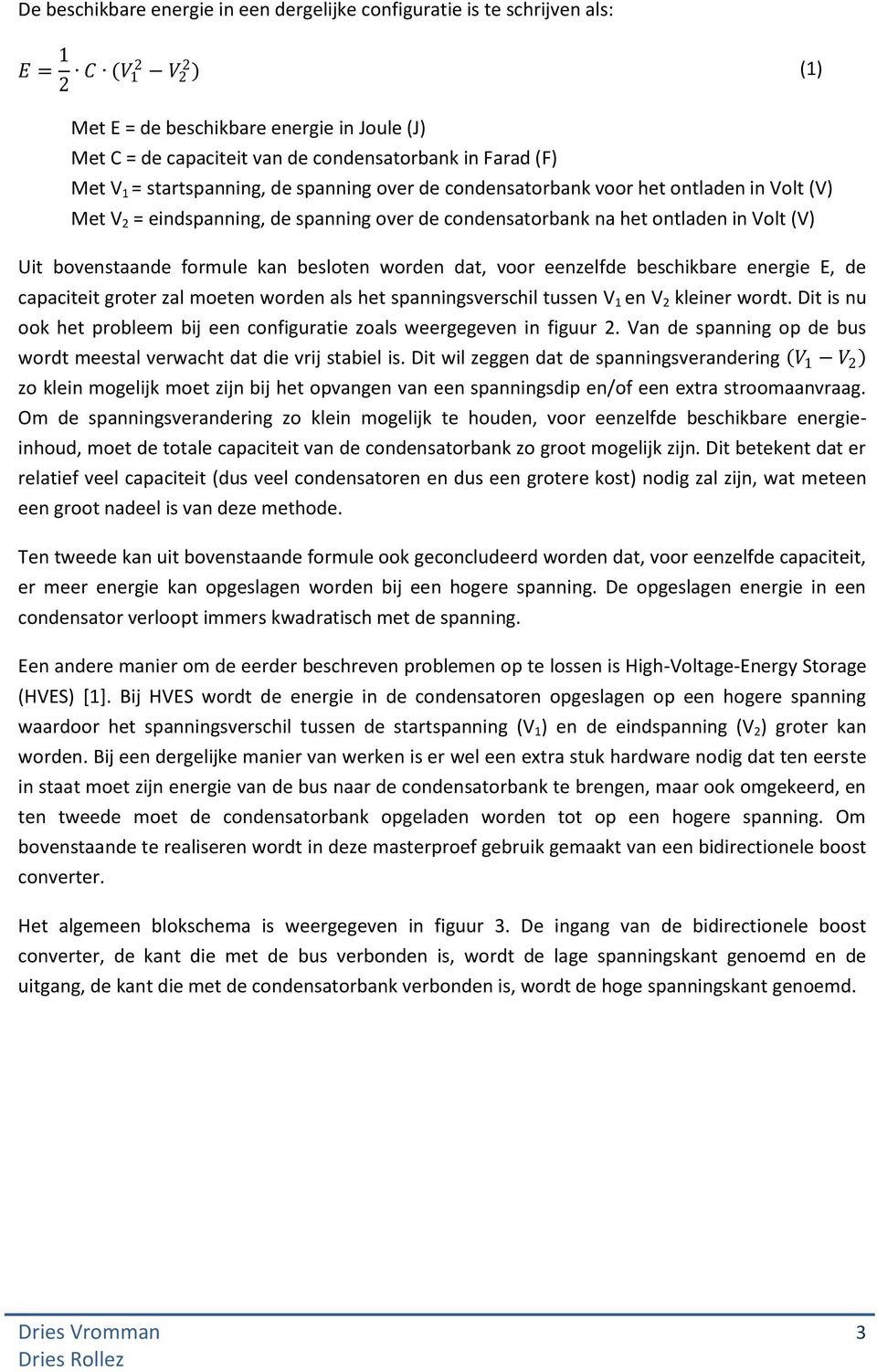 formule kan besloten worden dat, voor eenzelfde beschikbare energie E, de capaciteit groter zal moeten worden als het spanningsverschil tussen V 1 en V 2 kleiner wordt.