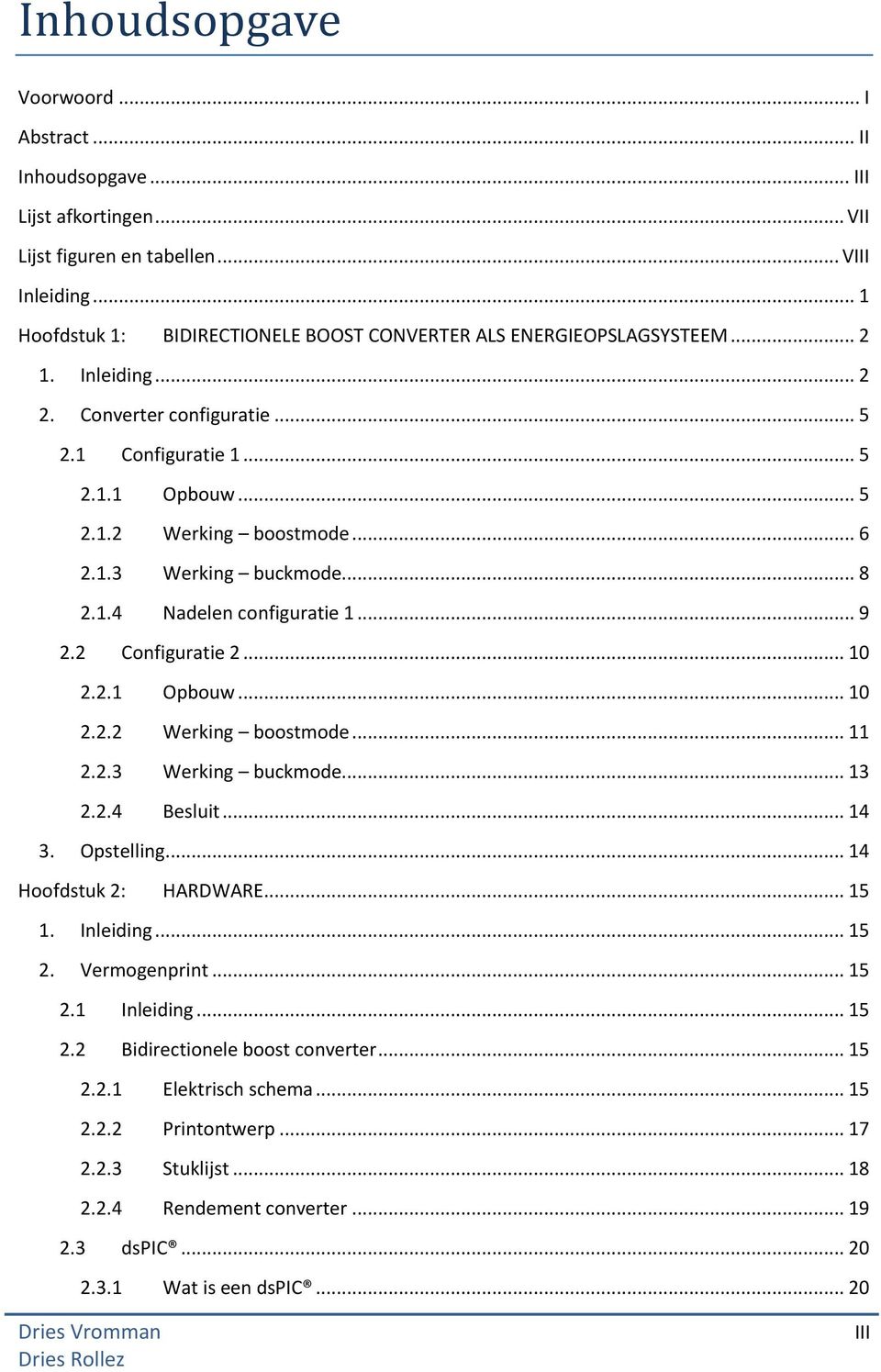 1.3 Werking buckmode... 8 2.1.4 Nadelen configuratie 1... 9 2.2 Configuratie 2... 10 2.2.1 Opbouw... 10 2.2.2 Werking boostmode... 11 2.2.3 Werking buckmode... 13 2.2.4 Besluit... 14 3. Opstelling.