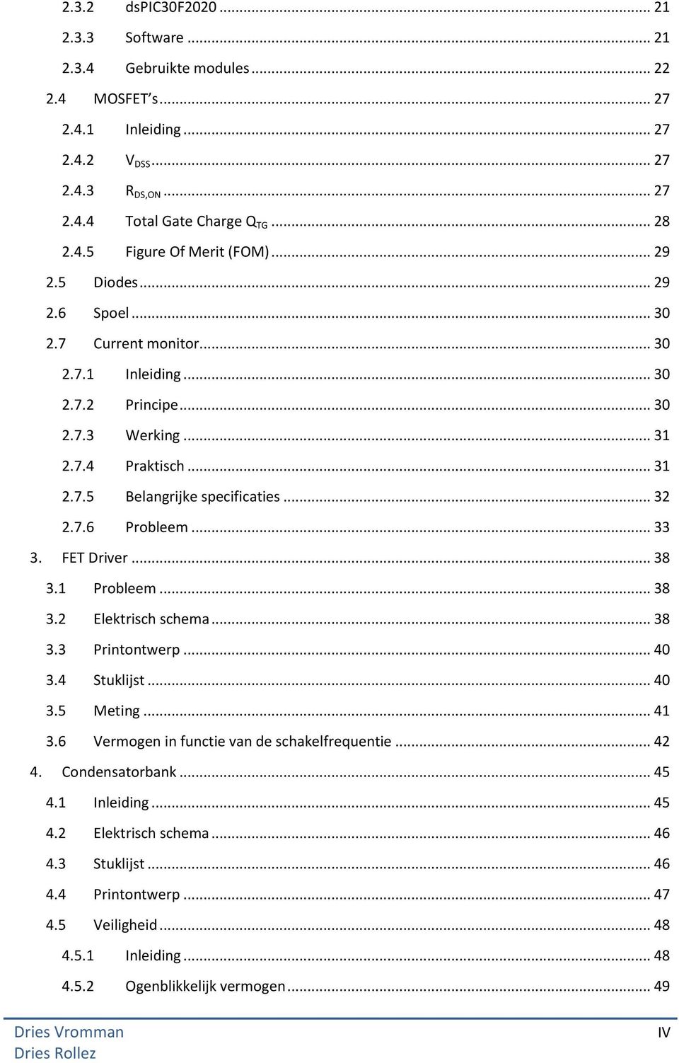 .. 33 3. FET Driver... 38 3.1 Probleem... 38 3.2 Elektrisch schema... 38 3.3 Printontwerp... 40 3.4 Stuklijst... 40 3.5 Meting... 41 3.6 Vermogen in functie van de schakelfrequentie... 42 4.