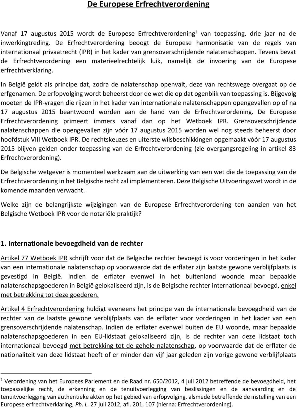 Tevens bevat de Erfrechtverordening een materieelrechtelijk luik, namelijk de invoering van de Europese erfrechtverklaring.