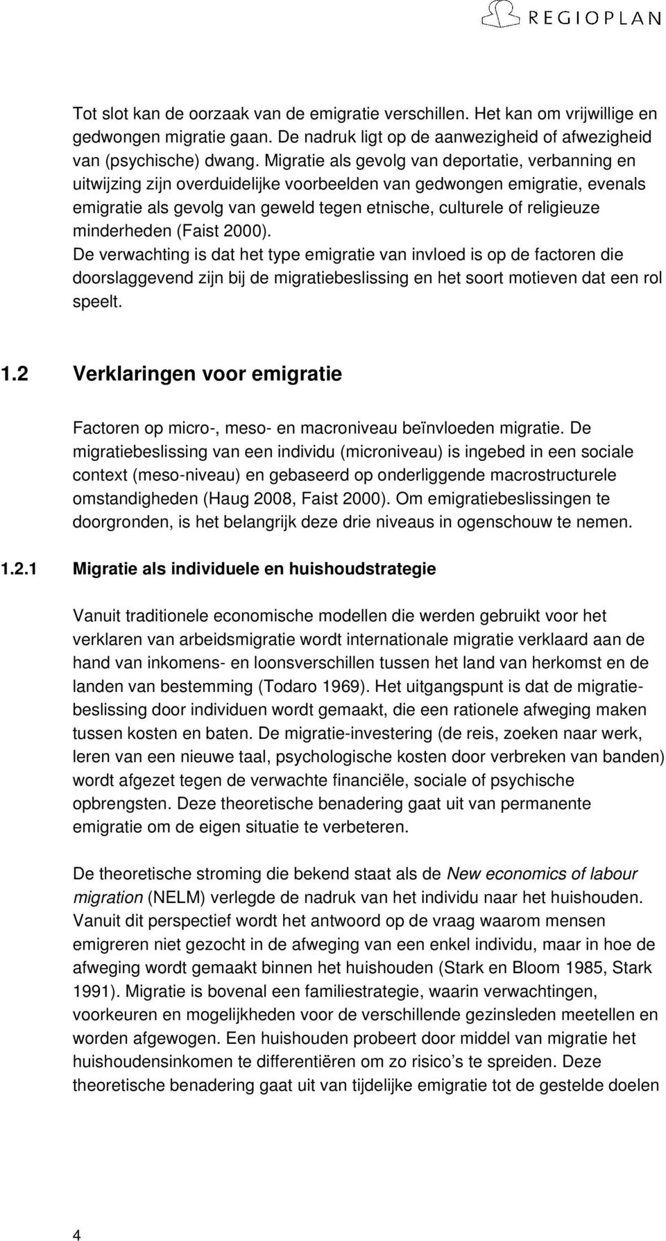 minderheden (Faist 2000). De verwachting is dat het type emigratie van invloed is op de factoren die doorslaggevend zijn bij de migratiebeslissing en het soort motieven dat een rol speelt. 1.