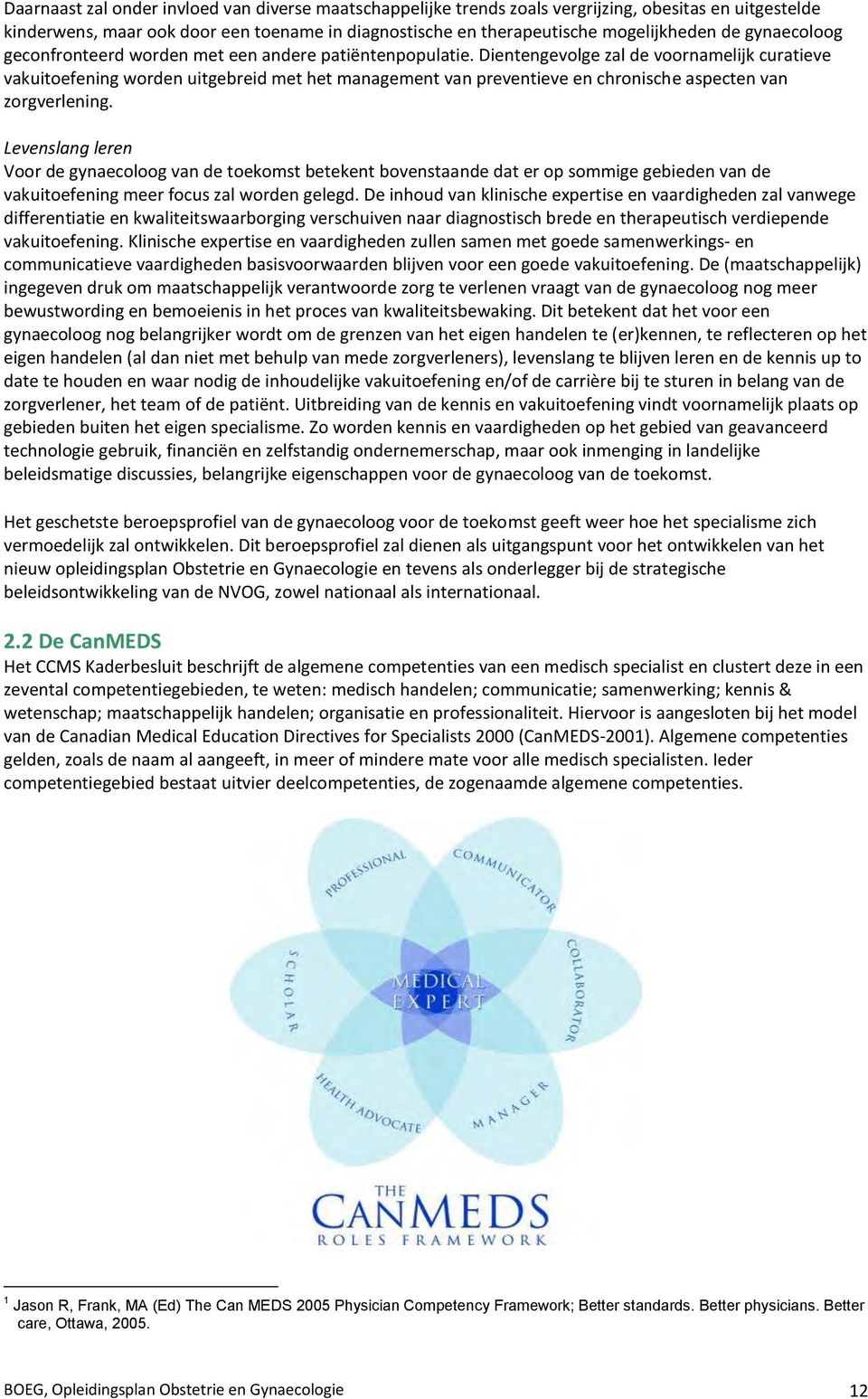 Dientengevolge zal de voornamelijk curatieve vakuitoefening worden uitgebreid met het management van preventieve en chronische aspecten van zorgverlening.