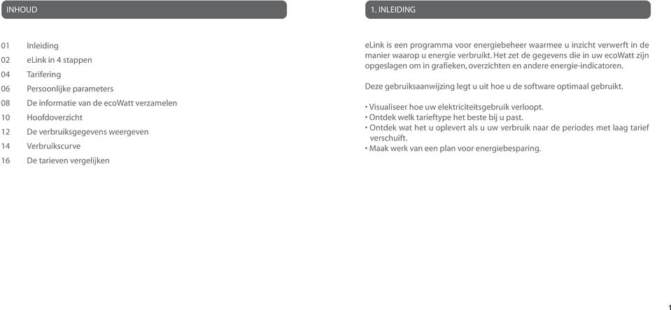 Verbruikscurve 16 De tarieven vergelijken elink is een programma voor energiebeheer waarmee u inzicht verwerft in de manier waarop u energie verbruikt.