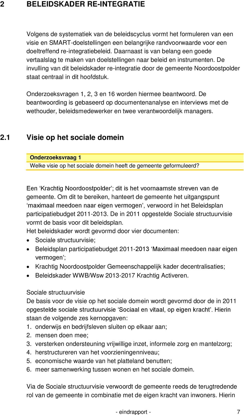 De invulling van dit beleidskader re-integratie door de gemeente Noordoostpolder staat centraal in dit hoofdstuk. Onderzoeksvragen 1, 2, 3 en 16 worden hiermee beantwoord.