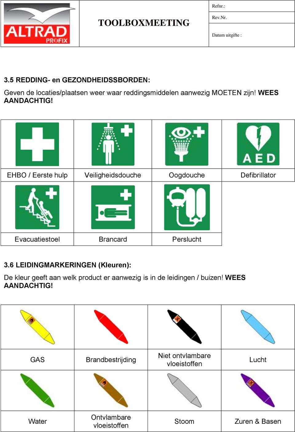 6 LEIDINGMARKERINGEN (Kleuren): De kleur geeft aan welk product er aanwezig is in de leidingen / buizen!