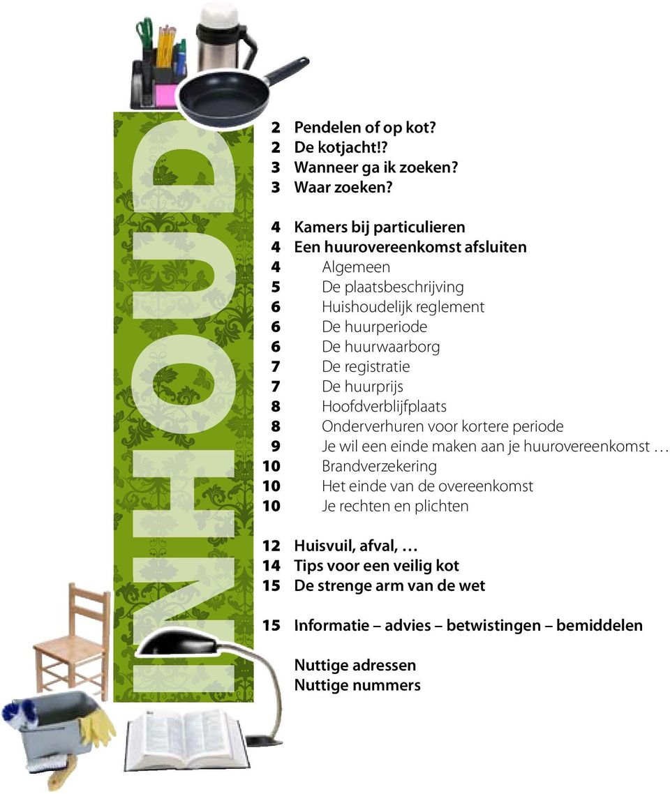 huurwaarborg 7 De registratie 7 De huurprijs 8 Hoofdverblijfplaats 8 Onderverhuren voor kortere periode 9 Je wil een einde maken aan je huurovereenkomst