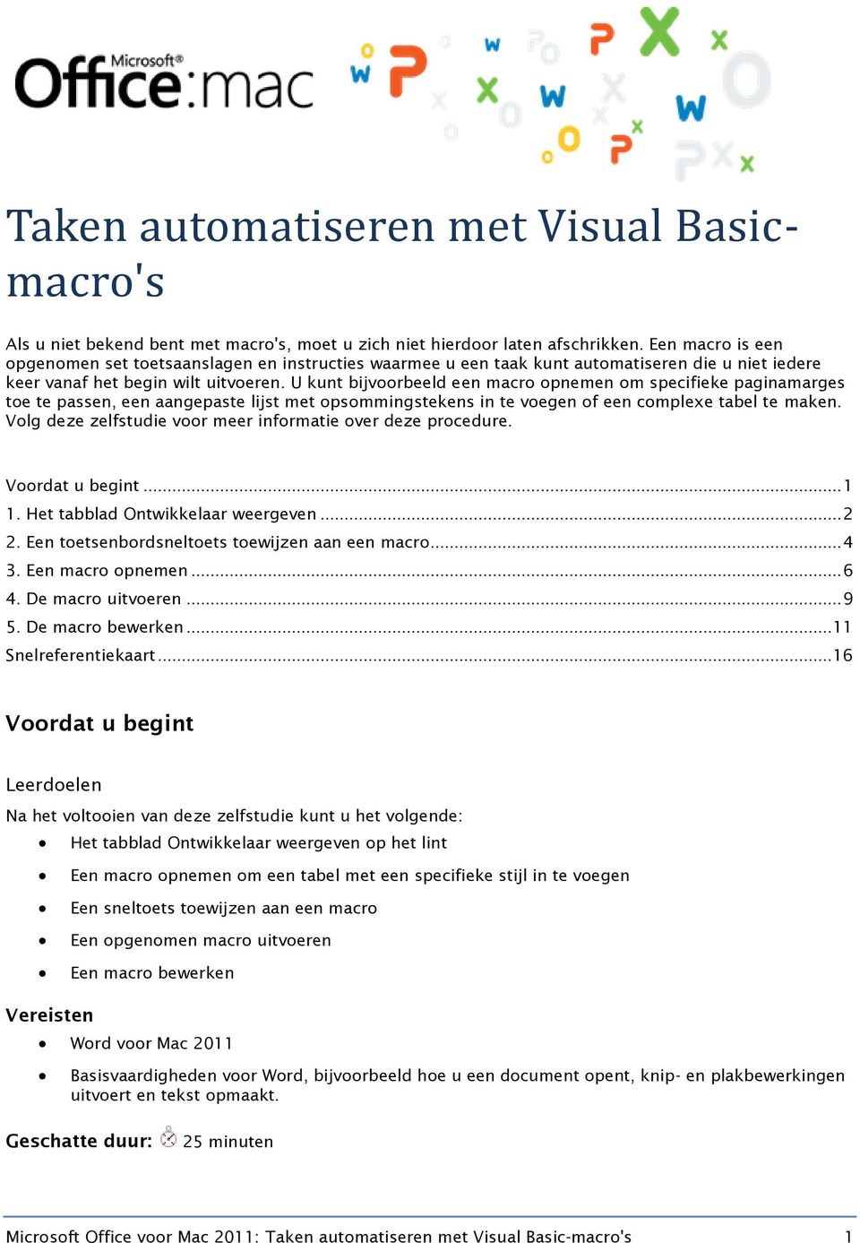 U kunt bijvoorbeeld een macro opnemen om specifieke paginamarges toe te passen, een aangepaste lijst met opsommingstekens in te voegen of een complexe tabel te maken.