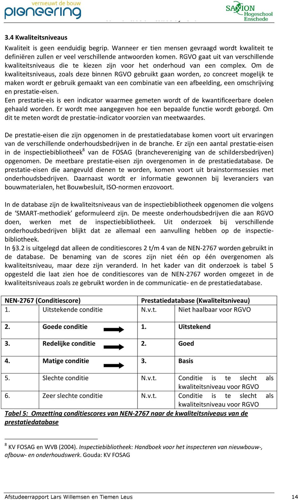 Om de kwaliteitsniveaus, zoals deze binnen RGVO gebruikt gaan worden, zo concreet mogelijk te maken wordt er gebruik gemaakt van een combinatie van een afbeelding, een omschrijving en prestatie-eisen.