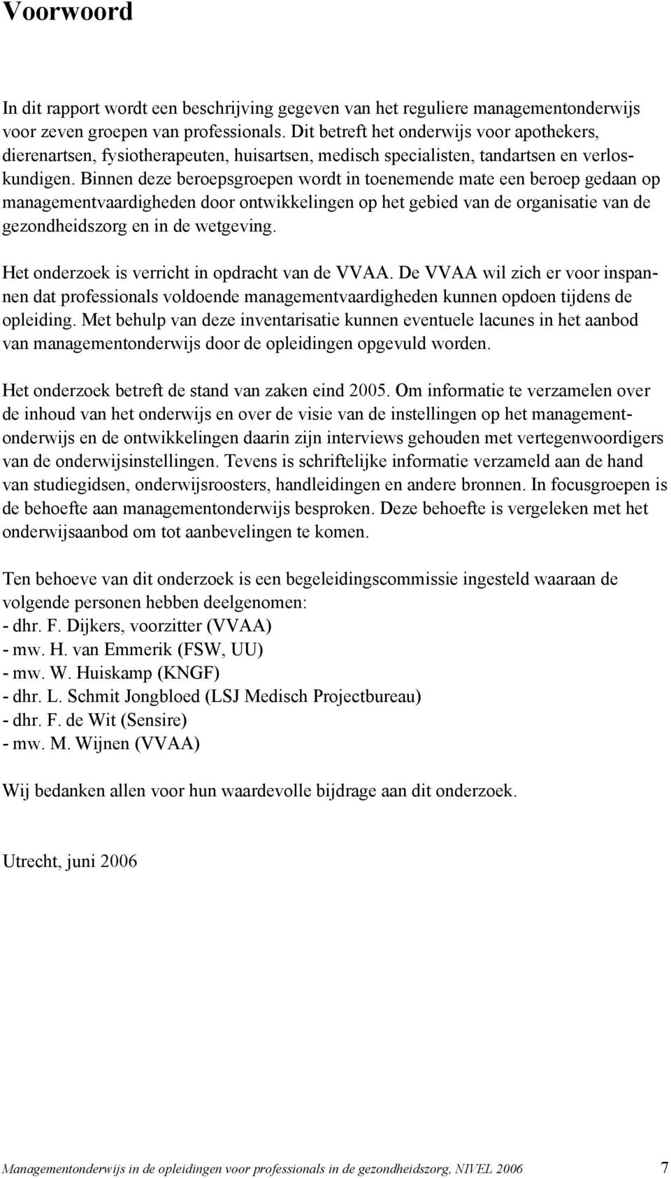 Binnen deze beroepsgroepen wordt in toenemende mate een beroep gedaan op managementvaardigheden door ontwikkelingen op het gebied van de organisatie van de gezondheidszorg en in de wetgeving.