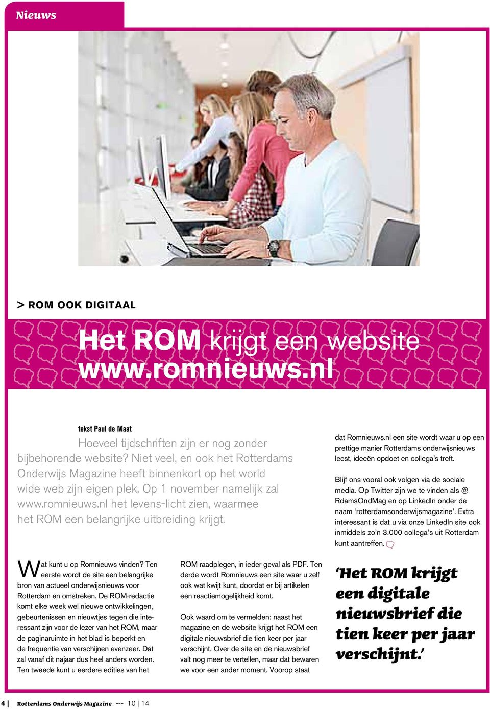 Niet veel, en ook het Rotterdams Onderwijs Magazine heeft binnenkort op het world wide web zijn eigen plek. Op 1 november namelijk zal www.romnieuws.