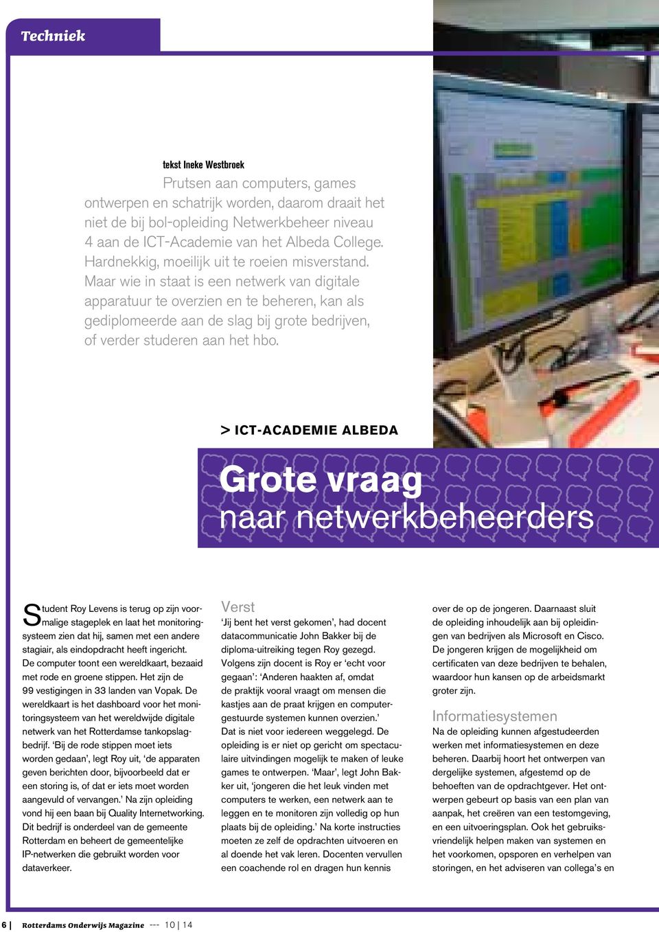 Maar wie in staat is een netwerk van digitale apparatuur te overzien en te beheren, kan als gediplomeerde aan de slag bij grote bedrijven, of verder studeren aan het hbo.