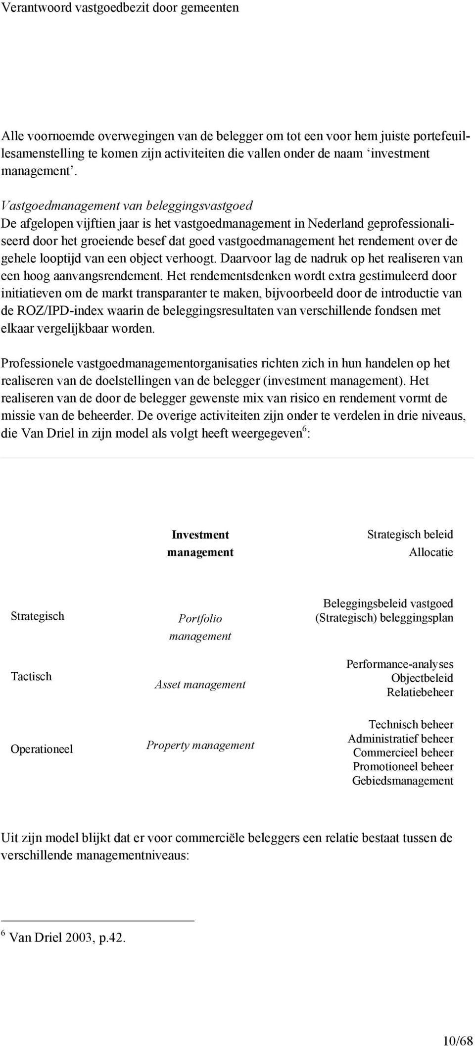 over de gehele looptijd van een object verhoogt. Daarvoor lag de nadruk op het realiseren van een hoog aanvangsrendement.