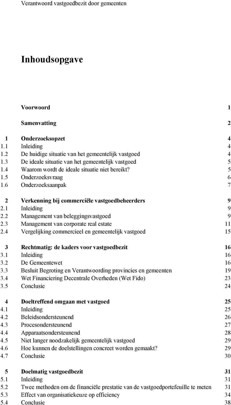 2 Management van beleggingsvastgoed 9 2.3 Management van corporate real estate 11 2.4 Vergelijking commercieel en gemeentelijk vastgoed 15 3 Rechtmatig: de kaders voor vastgoedbezit 16 3.