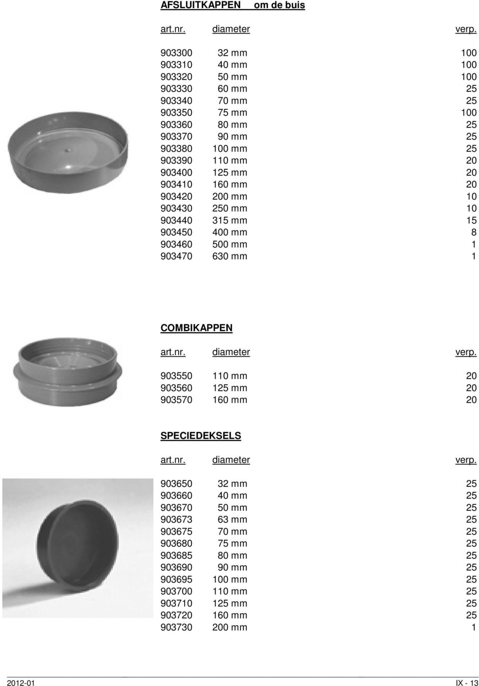 903470 630 mm 1 COMBIKAPPEN 903550 110 mm 20 903560 125 mm 20 903570 160 mm 20 SPECIEDEKSELS 903650 32 mm 25 903660 40 mm 25 903670 50 mm 25 903673 63 mm