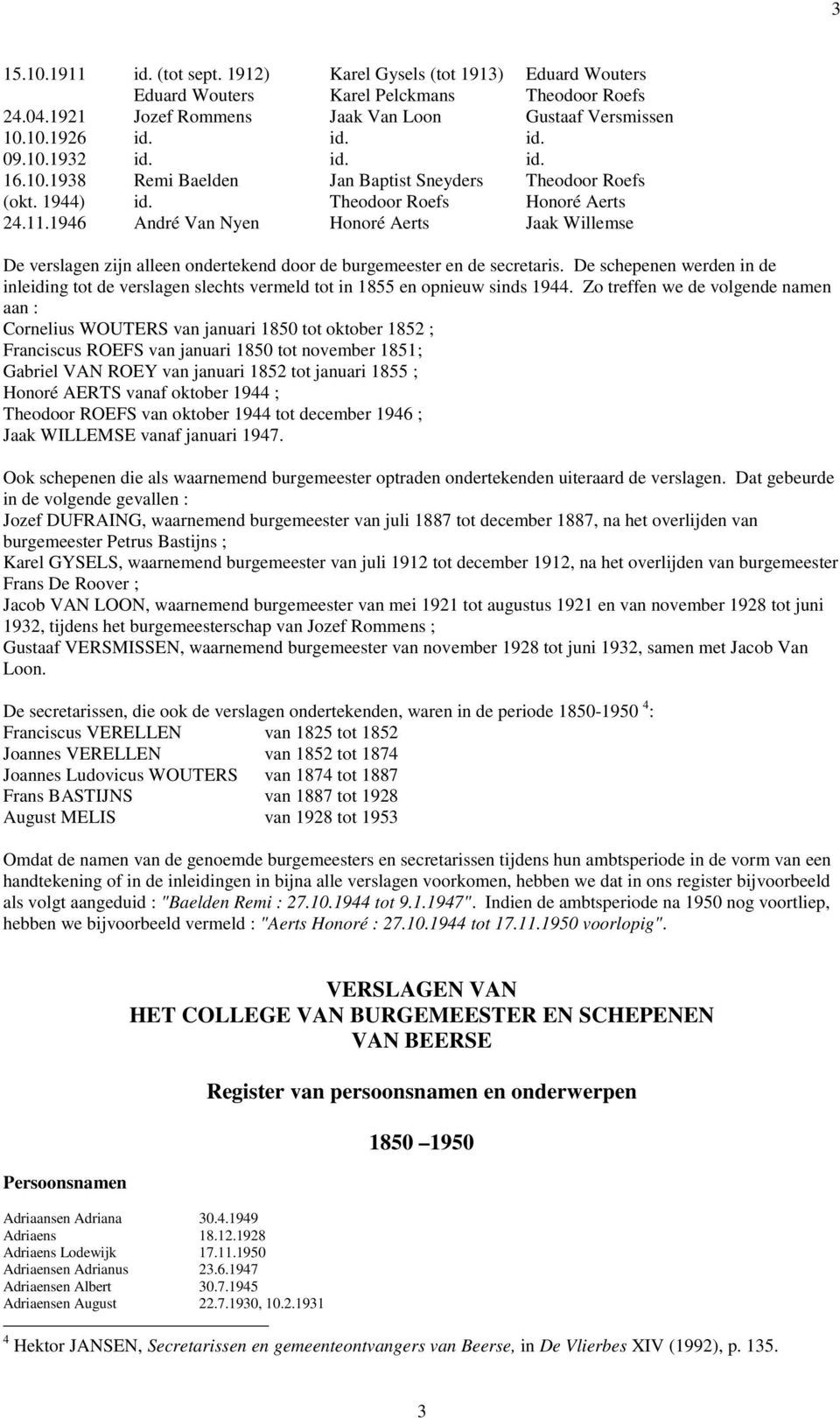 1946 André Van Nyen Honoré Aerts Jaak Willemse De verslagen zijn alleen ondertekend door de burgemeester en de secretaris.