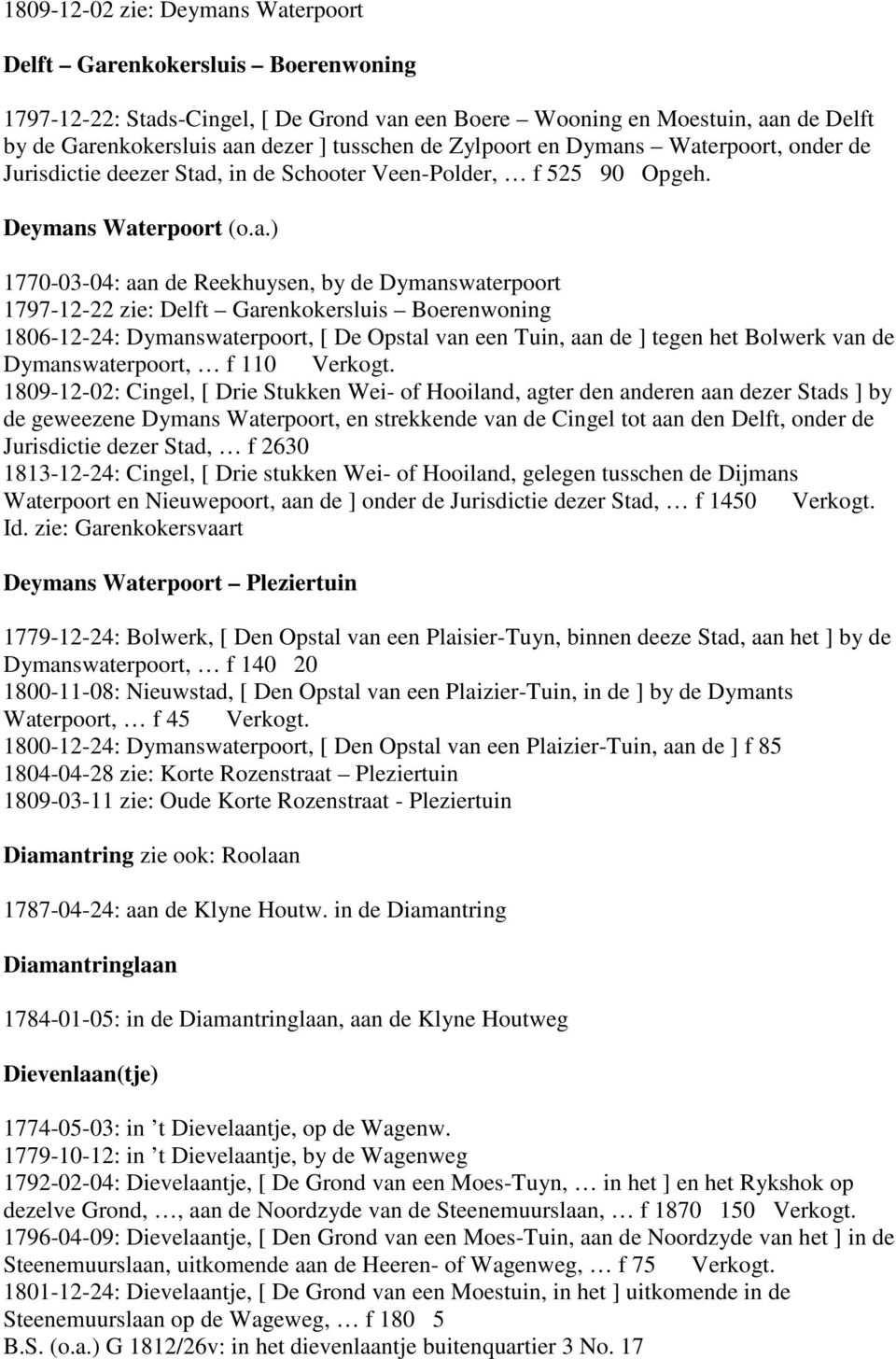 s Waterpoort, onder de Jurisdictie deezer Stad, in de Schooter Veen-Polder, f 525 90 Opgeh. Deymans Waterpoort (o.a.) 1770-03-04: aan de Reekhuysen, by de Dymanswaterpoort 1797-12-22 zie: Delft