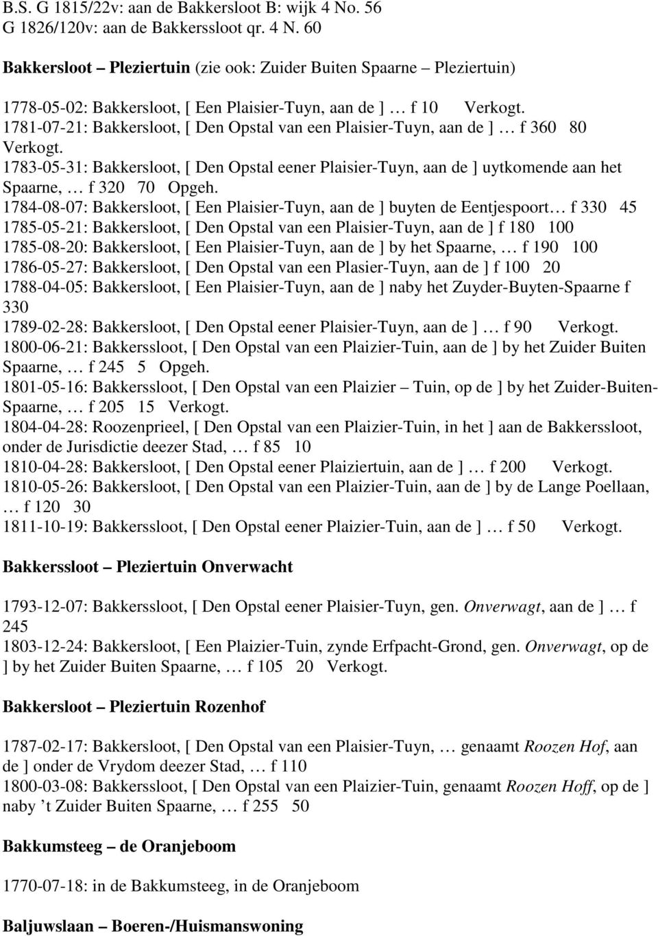 1784-08-07: Bakkersloot, [ Een Plaisier-Tuyn, aan de ] buyten de Eentjespoort f 330 45 1785-05-21: Bakkersloot, [ Den Opstal van een Plaisier-Tuyn, aan de ] f 180 100 1785-08-20: Bakkersloot, [ Een