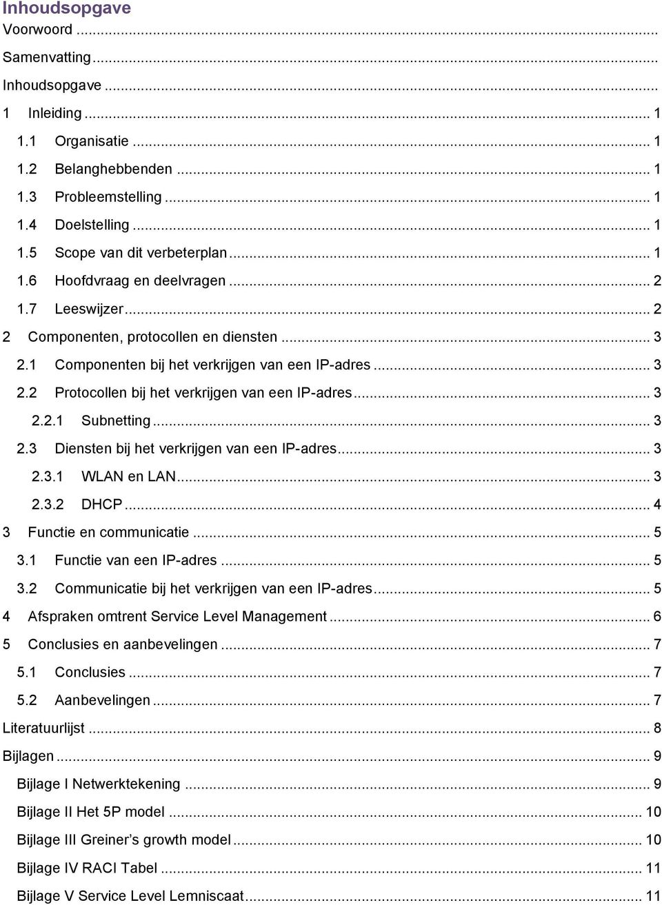 .. 3 2.2.1 Subnetting... 3 2.3 Diensten bij het verkrijgen van een IP-adres... 3 2.3.1 WLAN en LAN... 3 2.3.2 DHCP... 4 3 Functie en communicatie... 5 3.