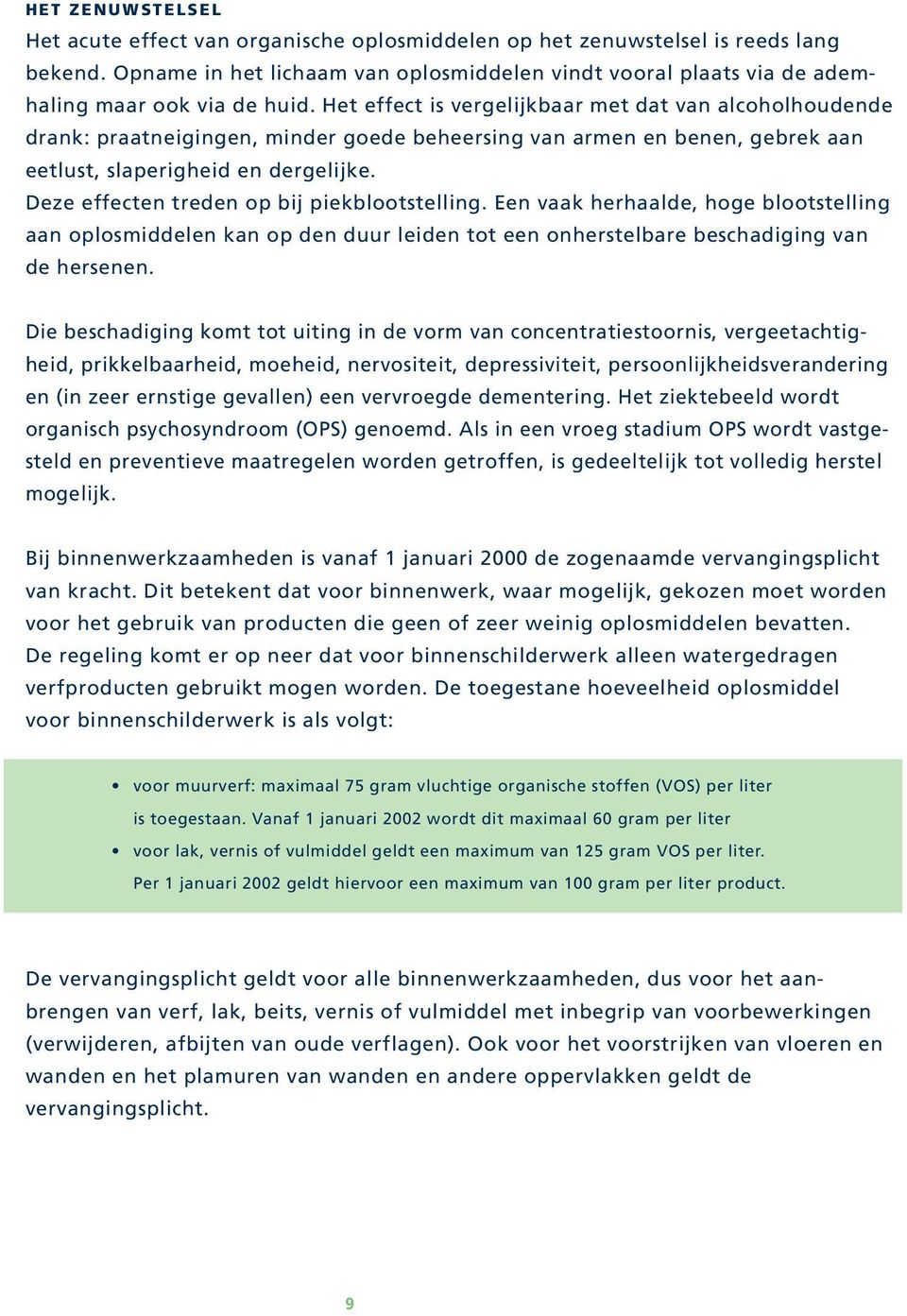 Het effect is vergelijkbaar met dat van alcoholhoudende drank: praatneigingen, minder goede beheersing van armen en benen, gebrek aan eetlust, slaperigheid en dergelijke.