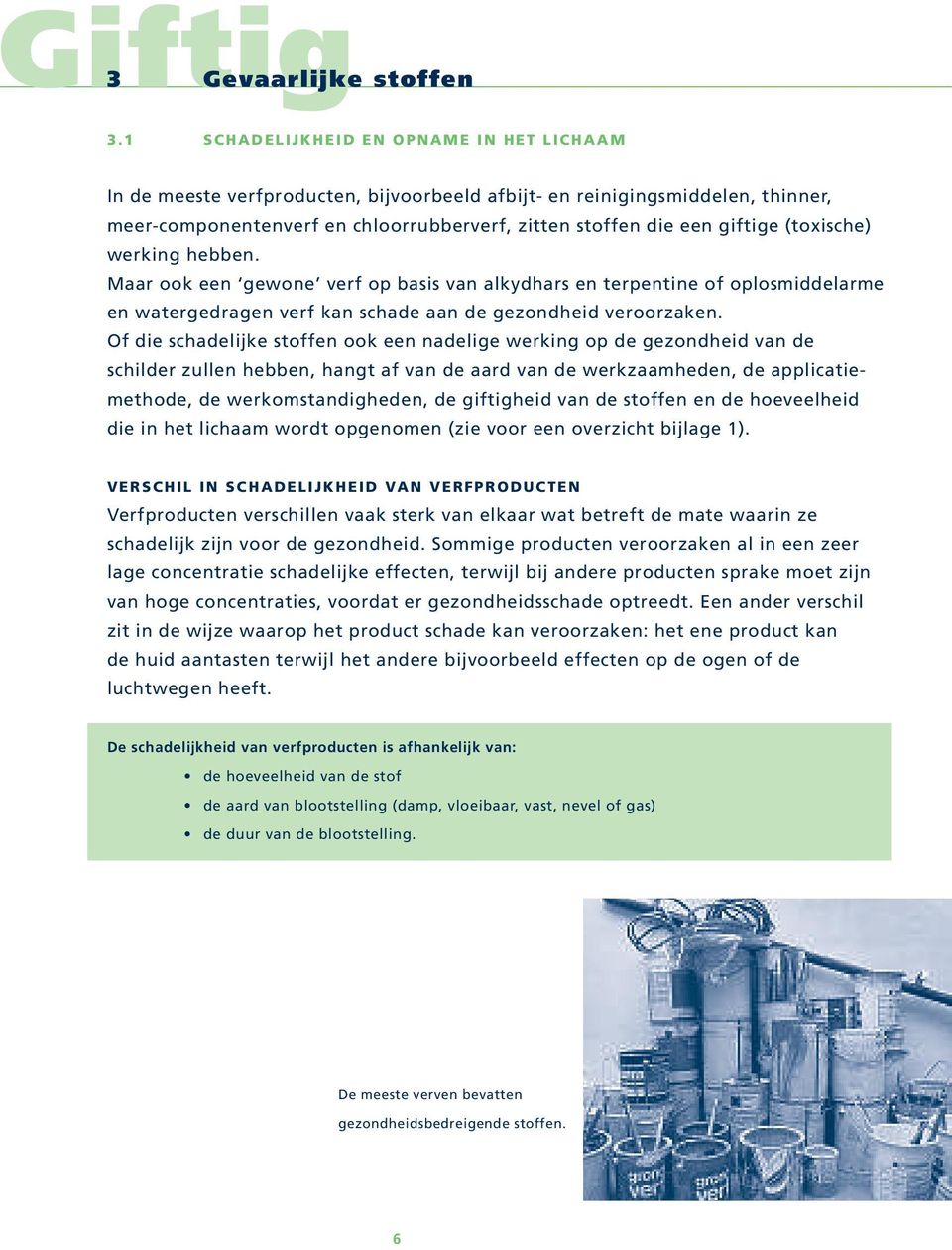 (toxische) werking hebben. Maar ook een gewone verf op basis van alkydhars en terpentine of oplosmiddelarme en watergedragen verf kan schade aan de gezondheid veroorzaken.