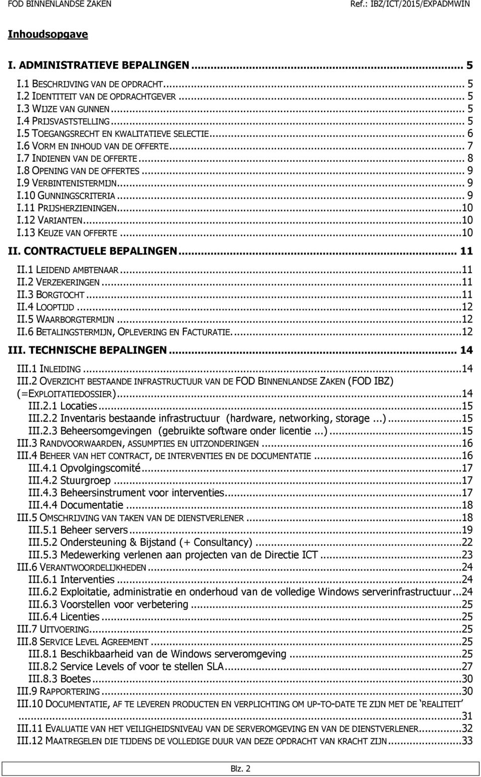 12 VARIANTEN...10 I.13 KEUZE VAN OFFERTE...10 II. CONTRACTUELE BEPALINGEN... 11 II.1 LEIDEND AMBTENAAR...11 II.2 VERZEKERINGEN...11 II.3 BORGTOCHT...11 II.4 LOOPTIJD...12 II.