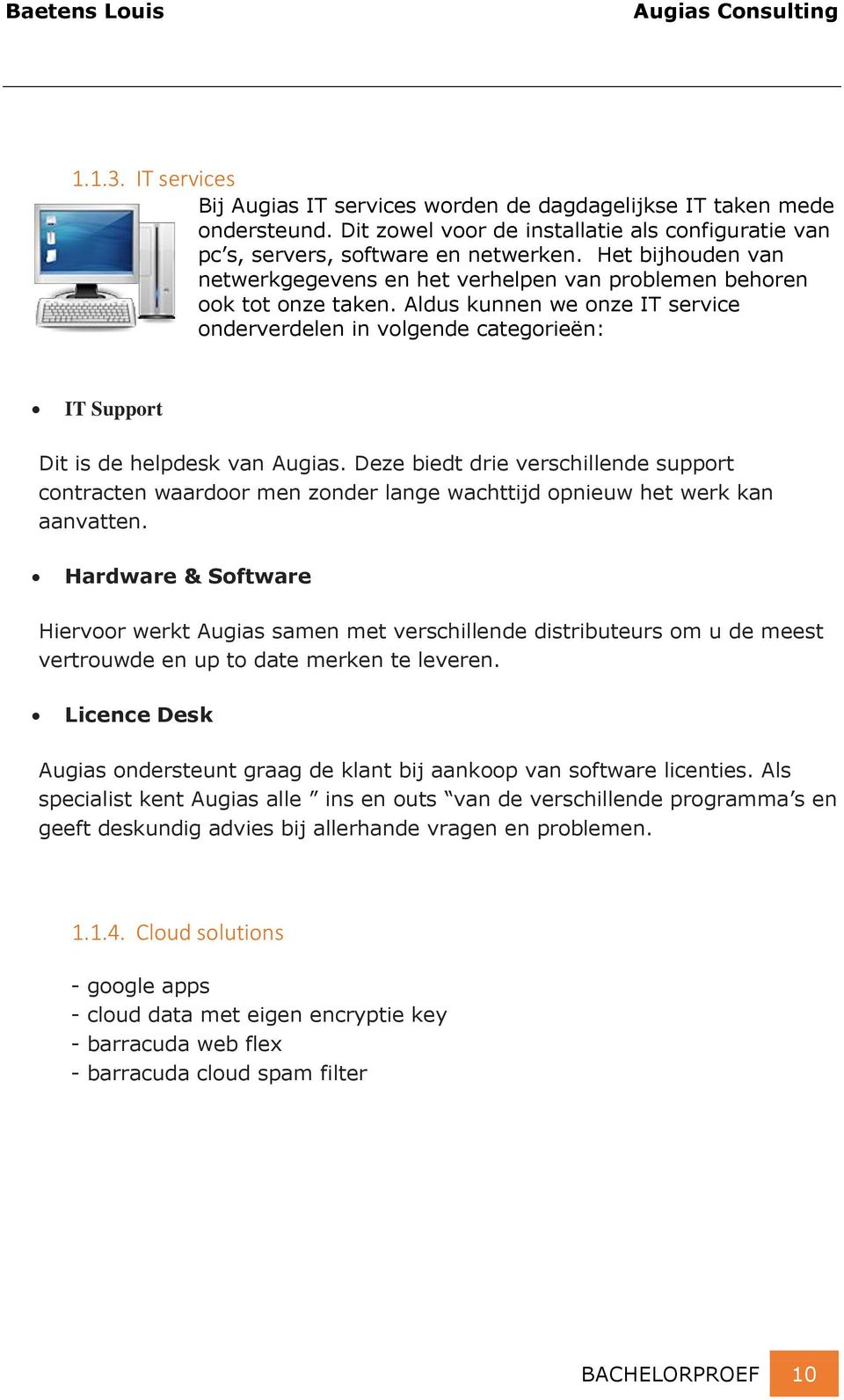 Aldus kunnen we onze IT service onderverdelen in volgende categorieën: IT Support Dit is de helpdesk van Augias.