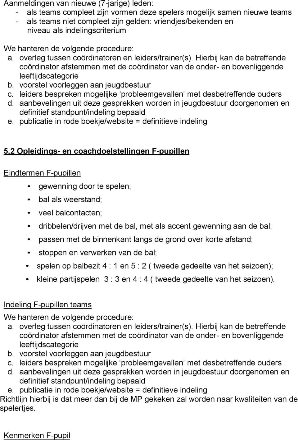 Hierbij kan de betreffende coördinator afstemmen met de coördinator van de onder- en bovenliggende leeftijdscategorie b. voorstel voorleggen aan jeugdbestuur c.