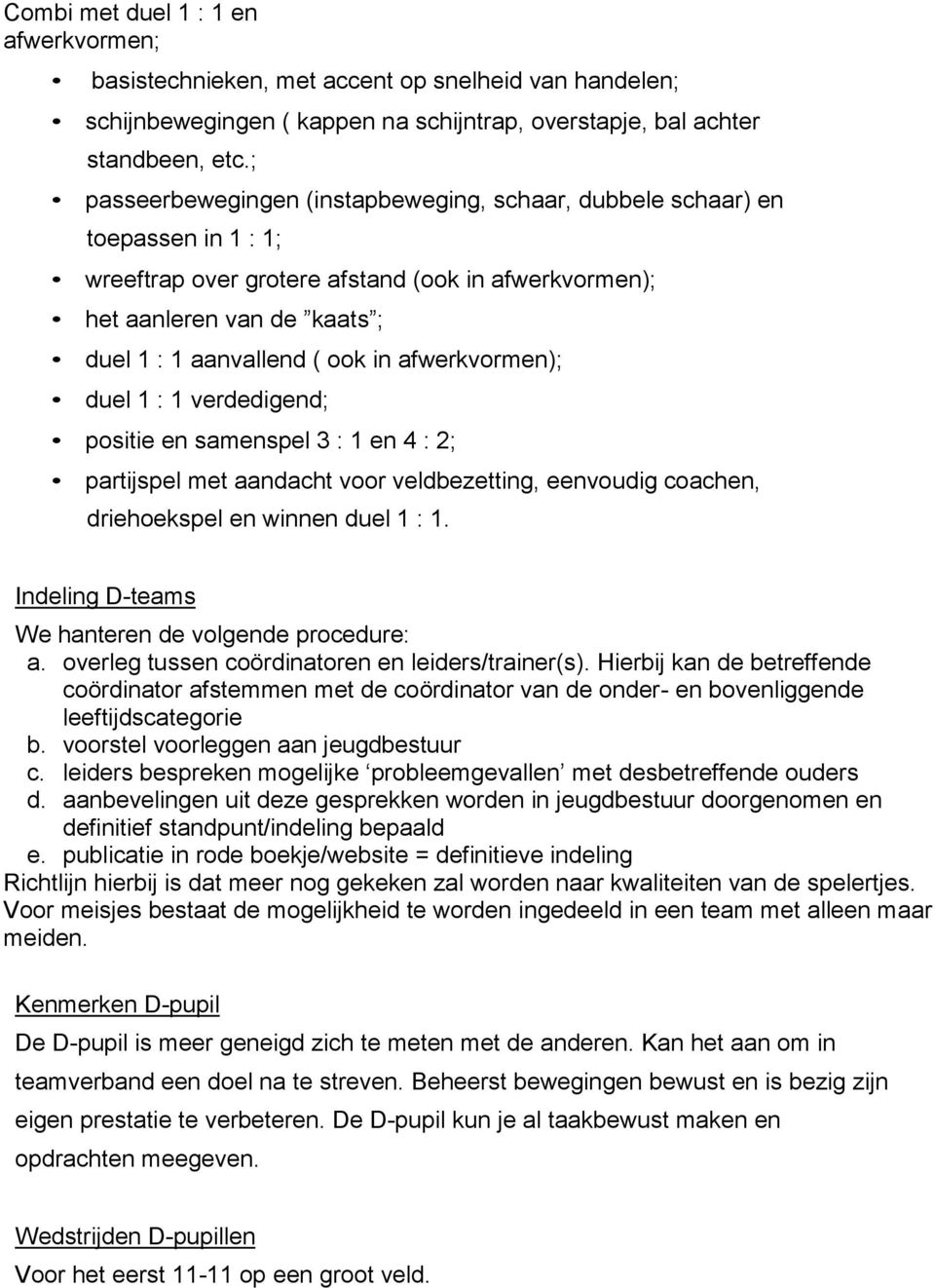 afwerkvormen); duel 1 : 1 verdedigend; positie en samenspel 3 : 1 en 4 : 2; partijspel met aandacht voor veldbezetting, eenvoudig coachen, driehoekspel en winnen duel 1 : 1.