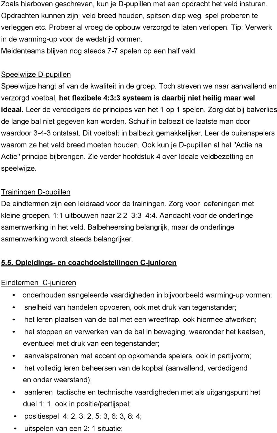 Speelwijze D-pupillen Speelwijze hangt af van de kwaliteit in de groep. Toch streven we naar aanvallend en verzorgd voetbal, het flexibele 4:3:3 systeem is daarbij niet heilig maar wel ideaal.