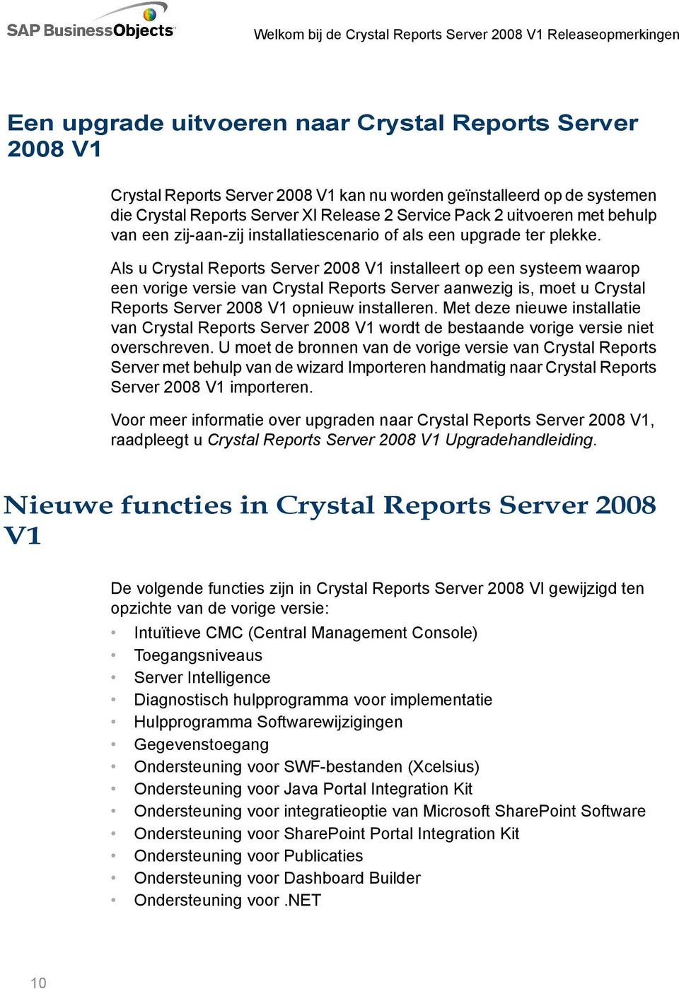 Als u Crystal Reports Server 2008 V1 installeert op een systeem waarop een vorige versie van Crystal Reports Server aanwezig is, moet u Crystal Reports Server 2008 V1 opnieuw installeren.