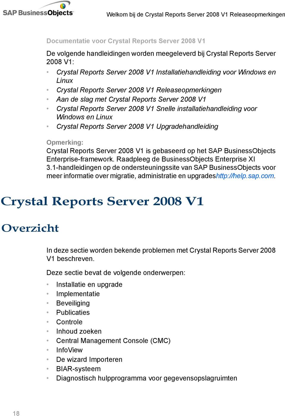 Reports Server 2008 V1 Upgradehandleiding Opmerking: Crystal Reports Server 2008 V1 is gebaseerd op het SAP BusinessObjects Enterprise-framework. Raadpleeg de BusinessObjects Enterprise XI 3.