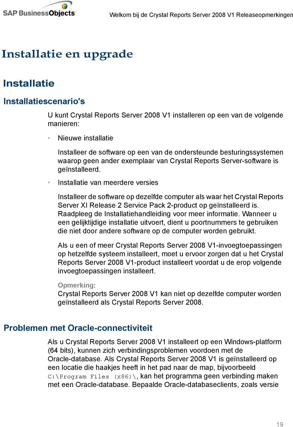 Installatie van meerdere versies Installeer de software op dezelfde computer als waar het Crystal Reports Server XI Release 2 Service Pack 2-product op geïnstalleerd is.