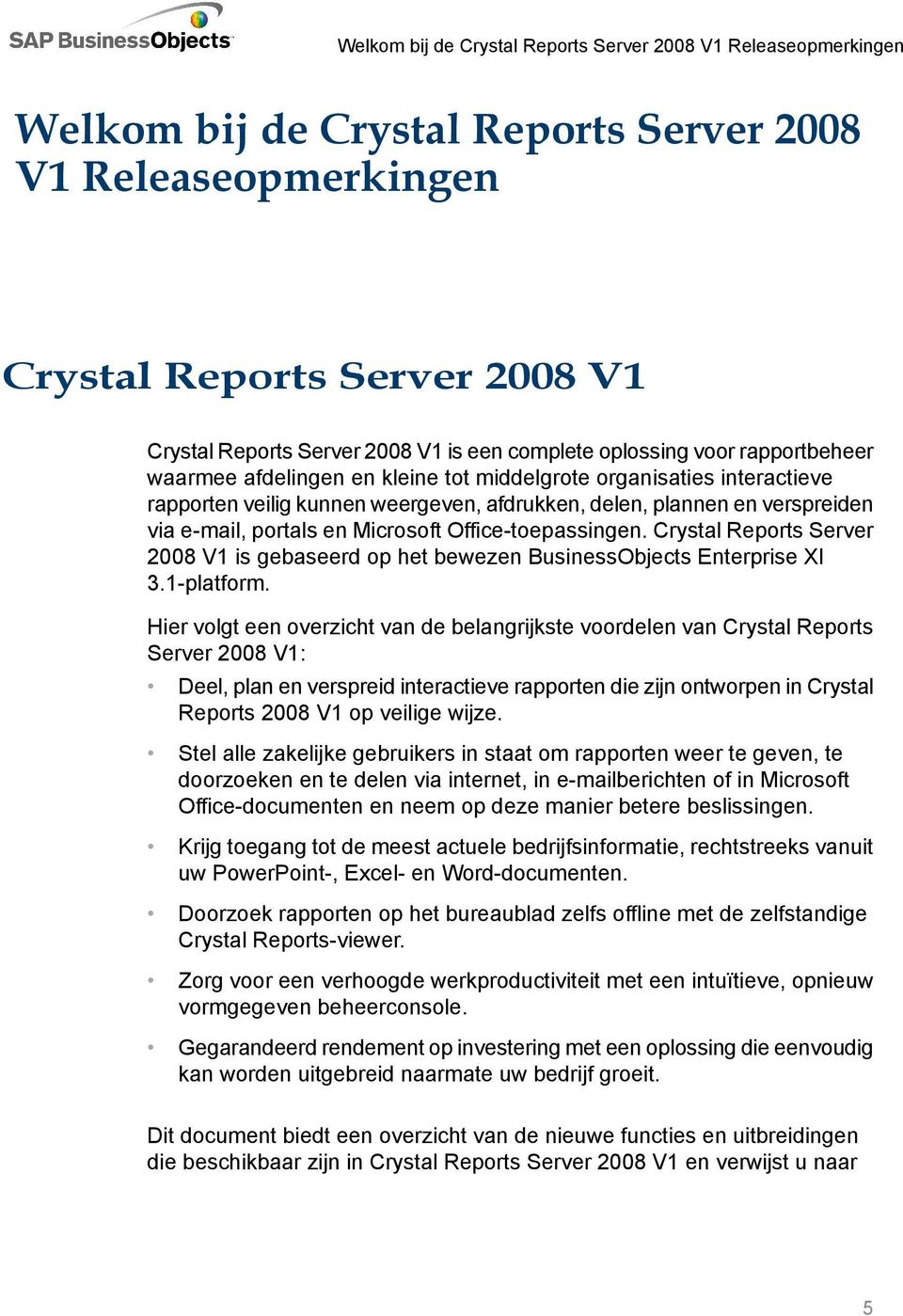 Crystal Reports Server 2008 V1 is gebaseerd op het bewezen BusinessObjects Enterprise XI 3.1-platform.